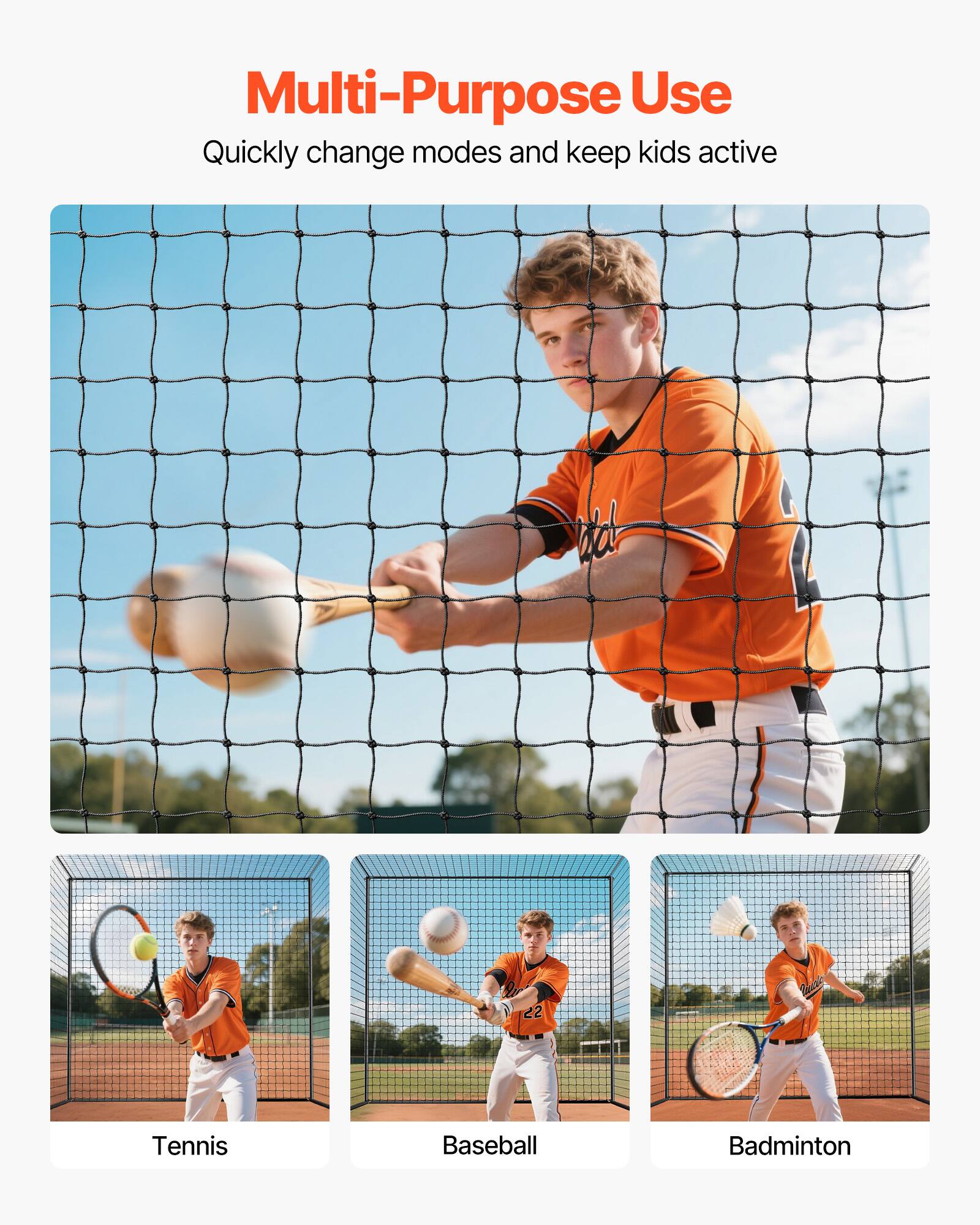Multi-Purpose Use

Quickly change modes and keep kids active

Tennis  
Baseball  
Badminton
