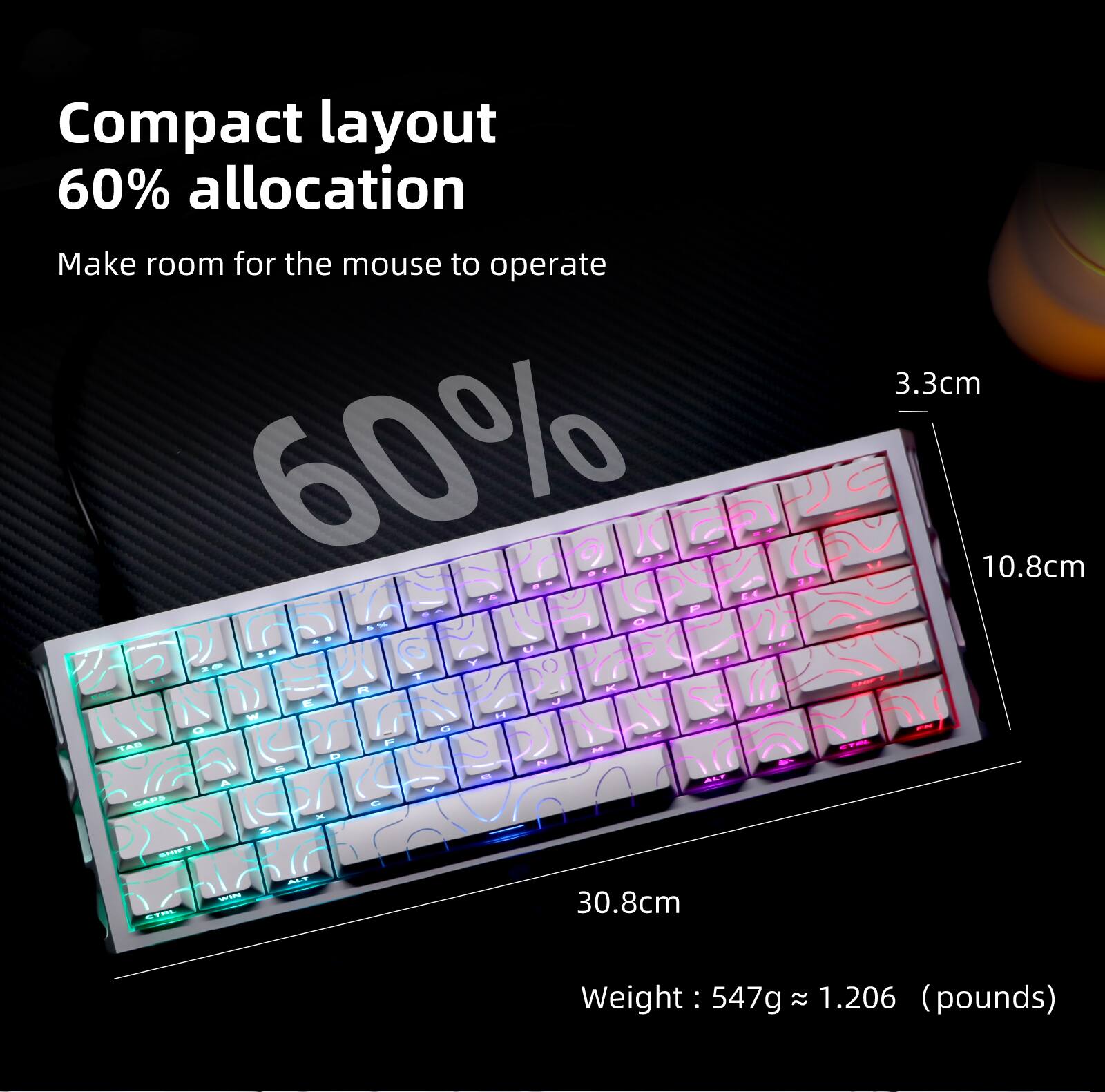 Compact layout 60% allocation  
Make room for the mouse to operate  

3.3cm  
10.8cm  
30.8cm  

Weight: 547g ≈ 1.206 (pounds)