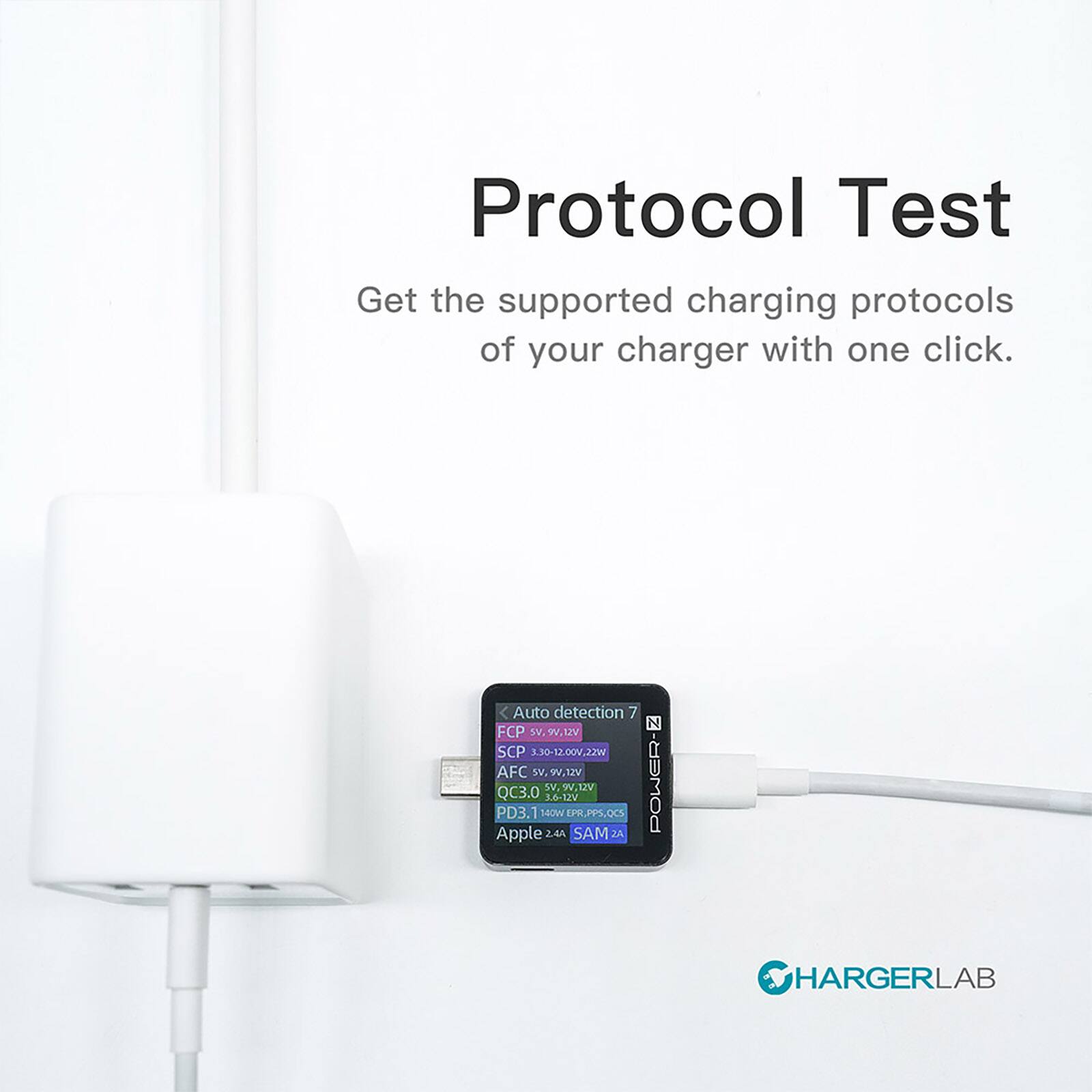 Protocol Test
Get the supported charging protocols of your charger with one click.
Auto detection 7 N
FCP 5V 12V
SCP 3.30-12.00V.22W
AFC 5V 9V 12V
POWER-SV 5V 9V 12V
QC3.0 3.0-12V
PD3.1 140W 1PK
DPR.PPSOO
Apple 2.4A
SAM JA HARGERLAB