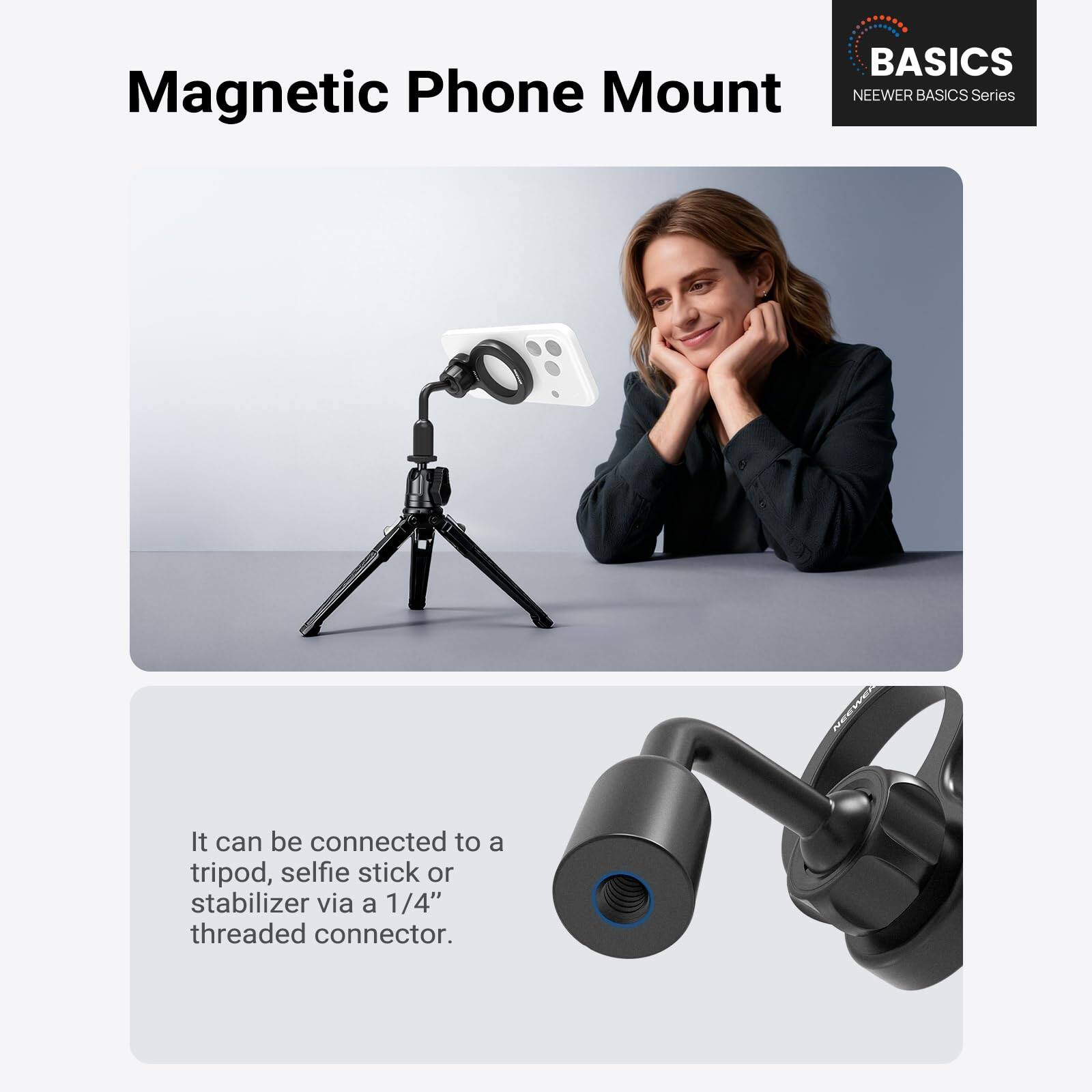 BASICS Magnetic Phone Mount  
NEEWER BASICS Series  

It can be connected to a tripod, selfie stick or stabilizer via a 1/4" threaded connector.