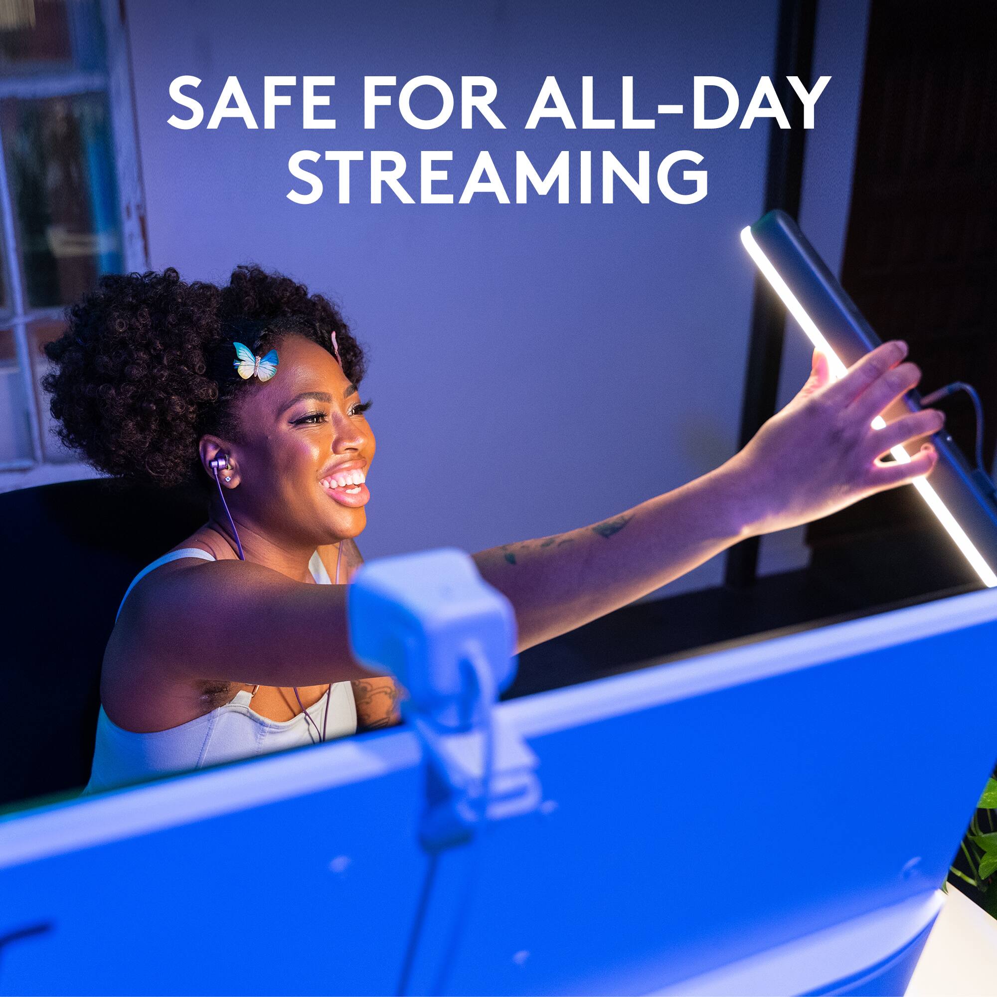 SAFE FOR ALL-DAY STREAMING