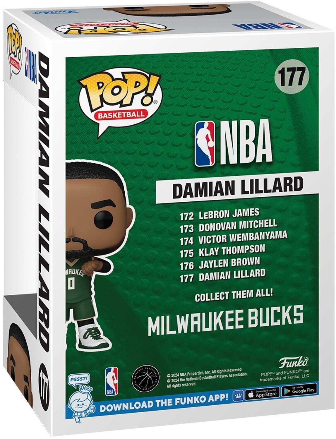 POP! BASKETBALL
DAMIAN LILLARD
172 LEBRON JAMES
173 DONOVAN MITCHELL
174 VICTOR WEMBANYAMA
175 KLAY THOMPSON
176 JAYLEN BROWN
177 DAMIAN LILLARD
COLLECT THEM ALL!
MILWAUKEE BUCKS
DOWNLOAD THE FUNKO APP!

Funko
2024 NBA Properties, Inc. All Rights Reserved
POP! and FUNKO™ are trademarks of Funko, LLC
The National Basketball Players Association.
2024 All rights reserved.
PSSST!