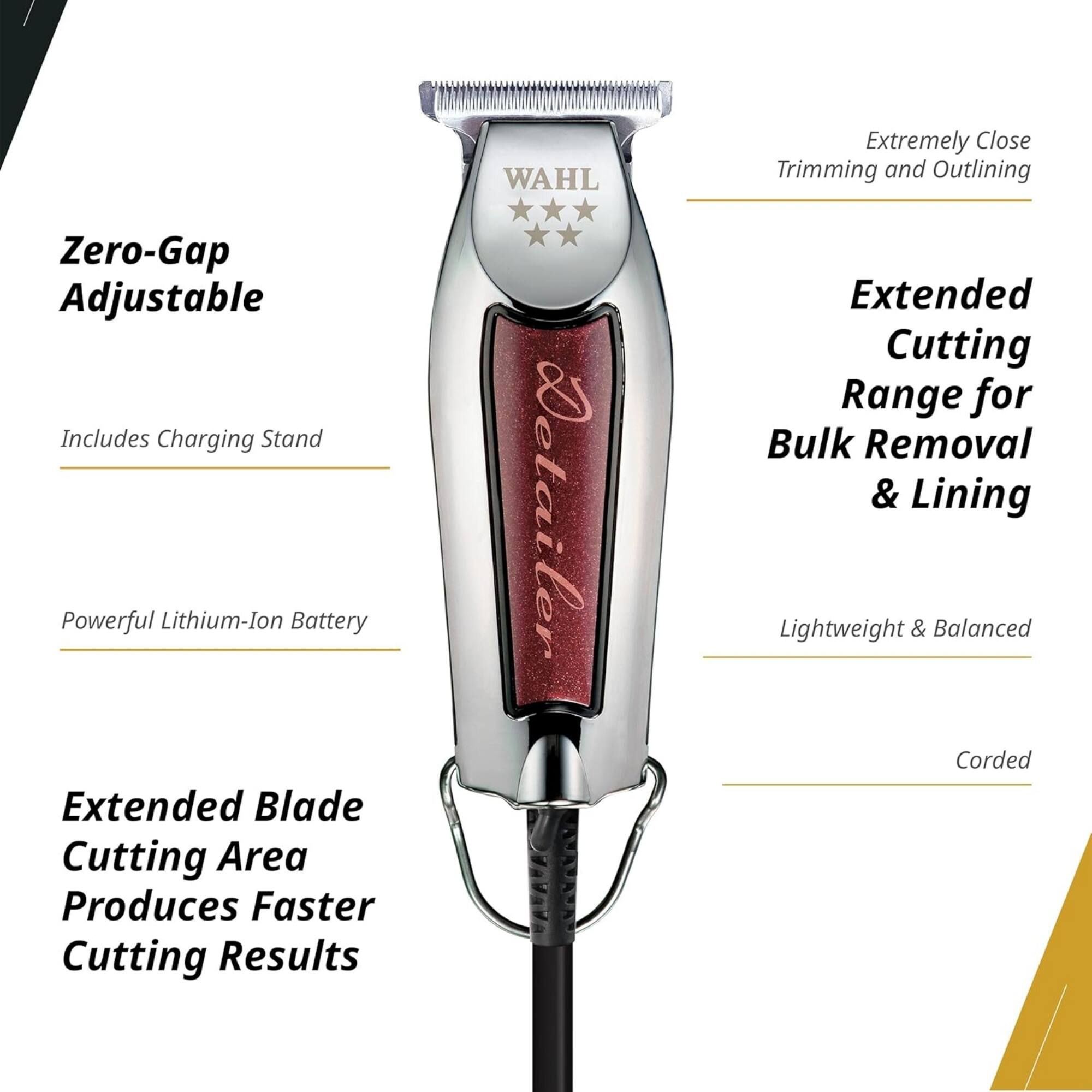 WAHL Extremely Close Trimming and Outlining Zero-Gap Adjustable Includes Charging Stand Powerful Lithium-Ion Battery Extended Blade Cutting Area Produces Faster Cutting Results Detailer Extended Cutting Range for Bulk Removal & Lining Lightweight & Balanced Corded