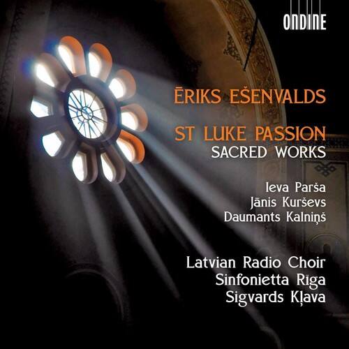 ÉRIKS EŠENVALDS  
ST LUKE PASSION  
SACRED WORKS  

leva Pārša  
Jānis Kūrsevs  
Daumants Kalniņš  

Latvian Radio Choir  
Sinfonietta Riga  
Sigvards Klava  

ONDINE