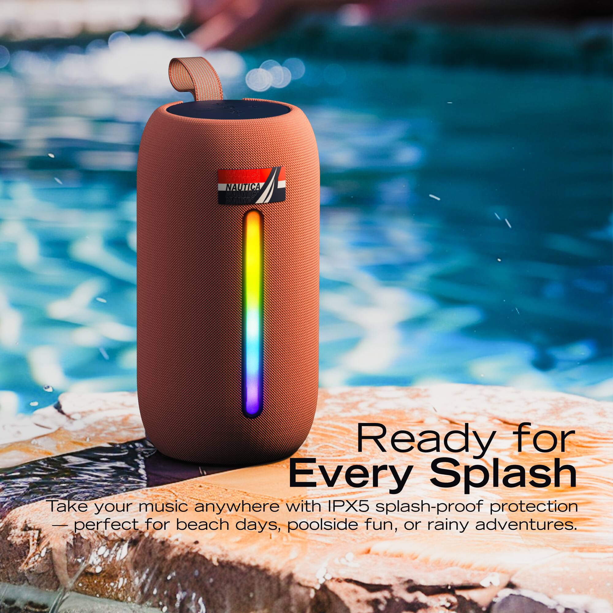 NAUTICA  
Ready for Every Splash  
Take your music anywhere with IPX5 splash-proof protection — perfect for beach days, poolside fun, or rainy adventures.