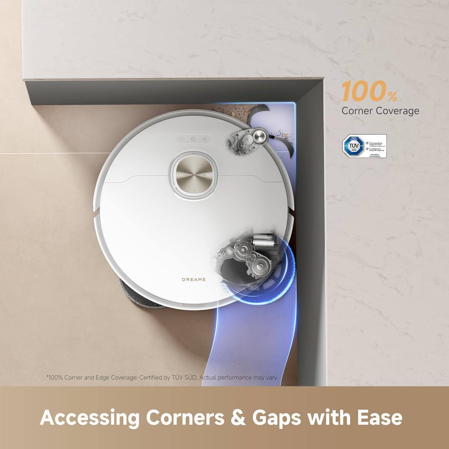 100% Corner Coverage

100% Corner and Edge Coverage: Certified by TUV SUD. Actual performance may vary.

Accessing Corners & Gaps with Ease