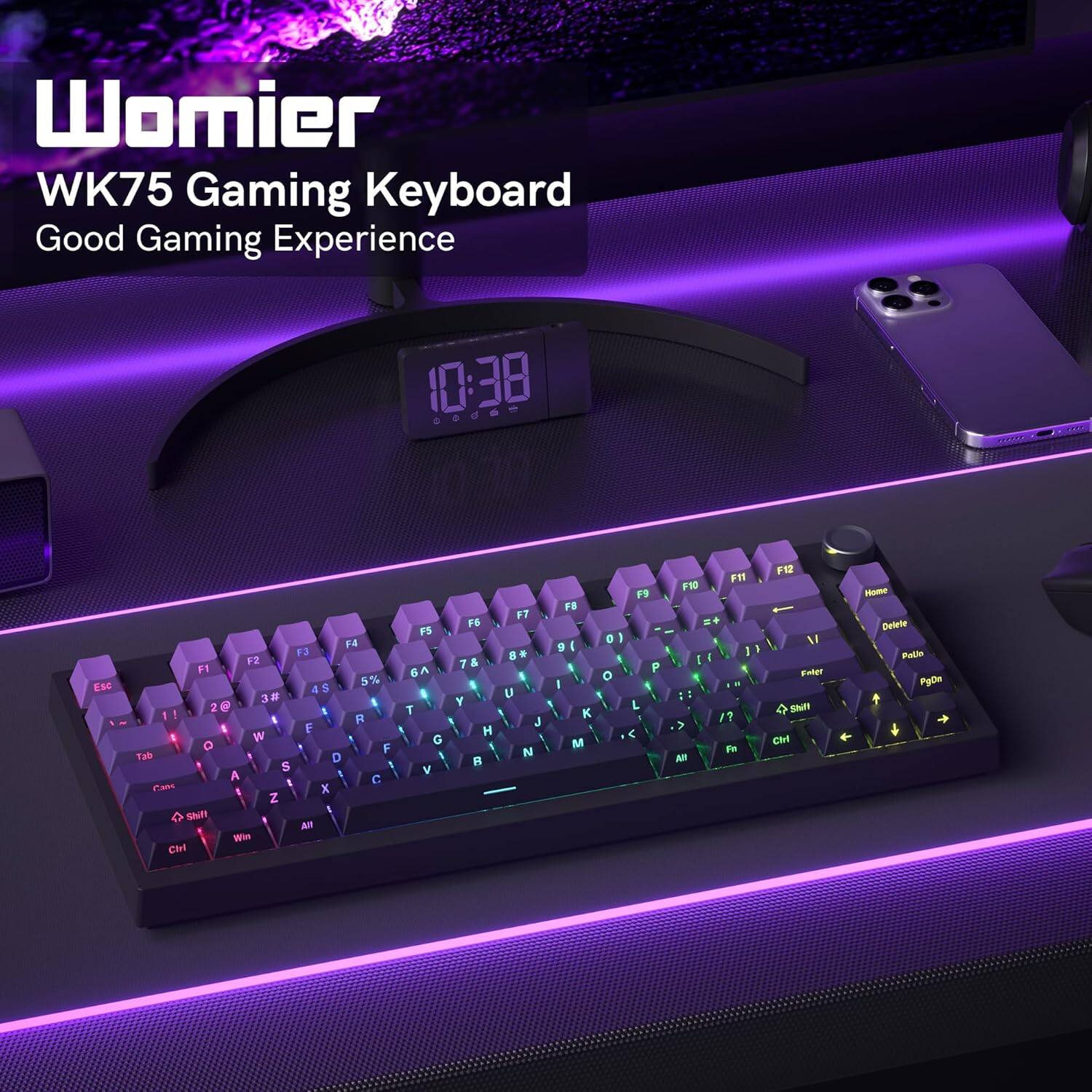 Womier WK75 Gaming Keyboard  
Good Gaming Experience  

10:38  

Esc F1 F2 F3 F4 F5 F6 F7 F8 F9 F10 F11 F12  

1 2 3 4 5 6 7 8 9 0 - =  

Q W E R T Y U I O P  

A S D F G H J K L ; '  

Z X C V B N M , . /  

Tab Shift Ctrl Win Alt  

Home Delete PgUp PgDn
