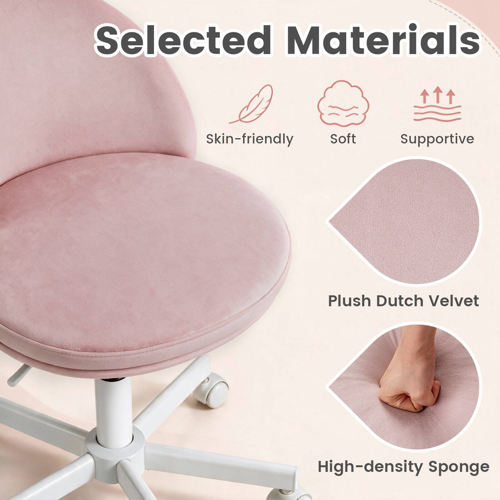 Selected Materials  
Skin-friendly  
Soft  
Supportive  
Plush Dutch Velvet  
High-density Sponge