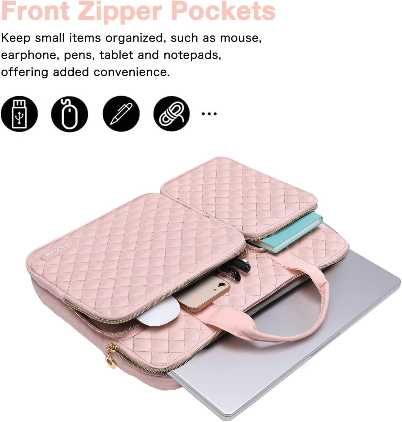 Front Zipper Pockets

Keep small items organized, such as mouse, earphone, pens, tablet and notepads, offering added convenience.