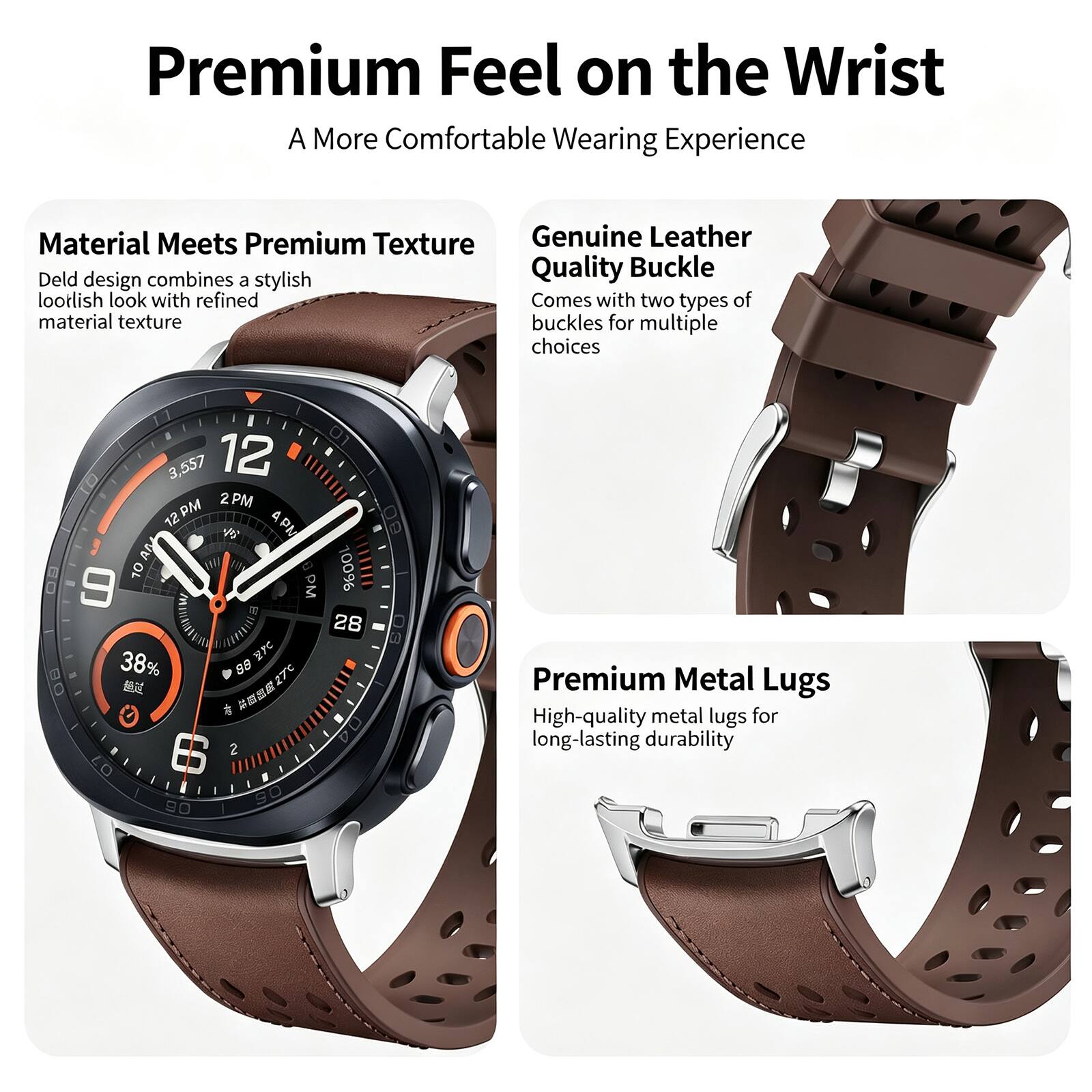 Premium Feel on the Wrist  
A More Comfortable Wearing Experience

Material Meets Premium Texture  
Deld design combines a stylish loolish look with refined material texture

Genuine Leather Quality Buckle  
Comes with two types of material texture buckles for multiple choices

Premium Metal Lugs  
High-quality metal lugs for long-lasting durability