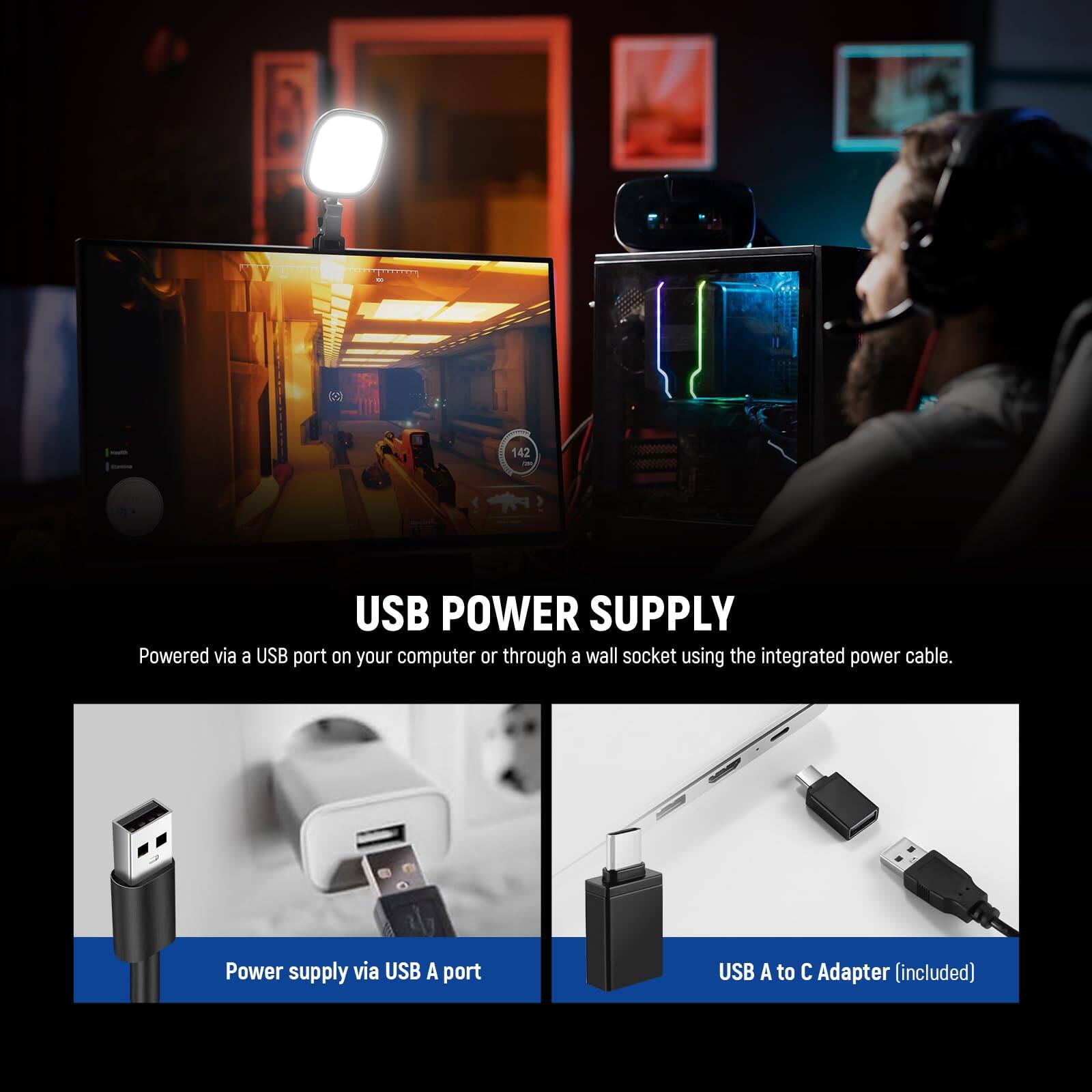 142 USB POWER SUPPLY  
Powered via a USB port on your computer or through a wall socket using the integrated power cable.  
Power supply via USB A port  
USB A to C Adapter (included)