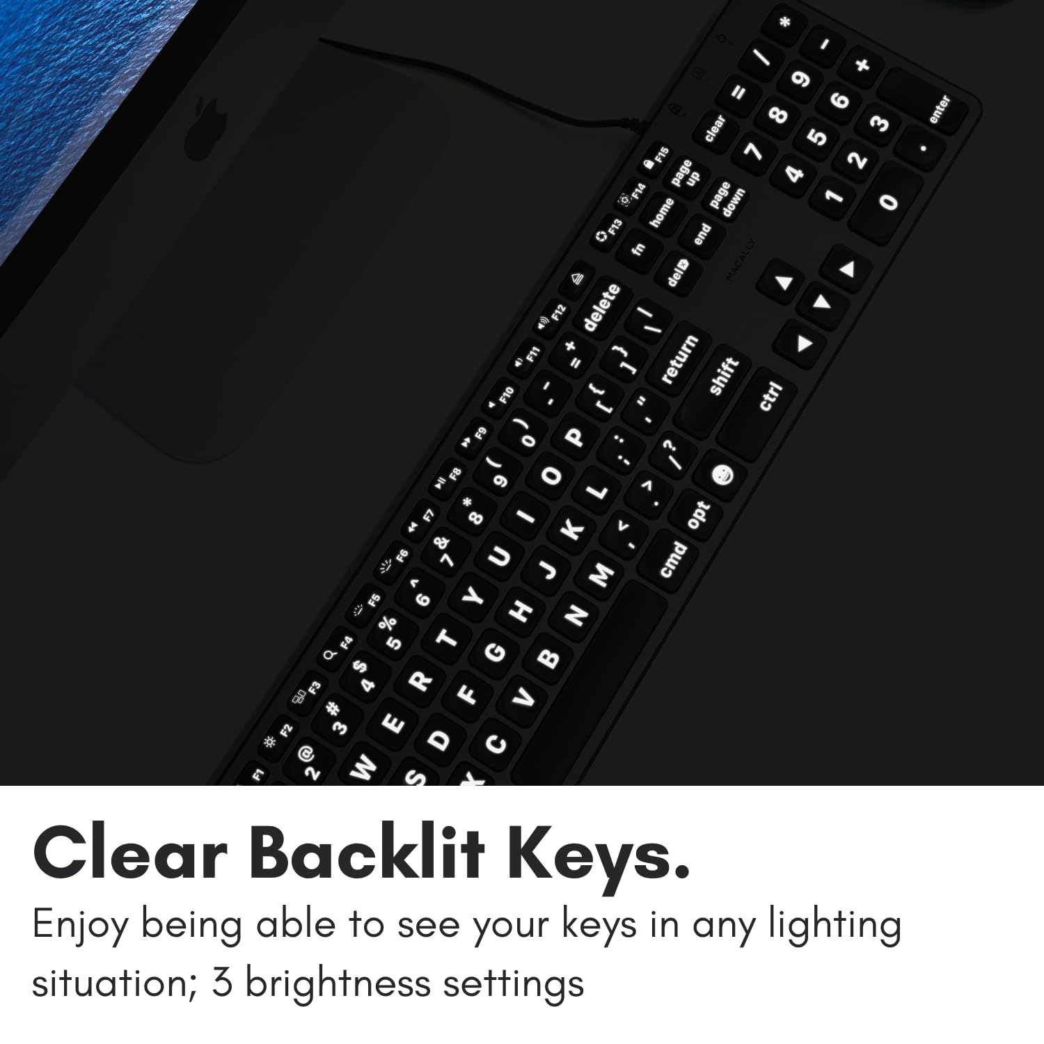 Clear Backlit Keys.

Enjoy being able to see your keys in any lighting situation; 3 brightness settings.