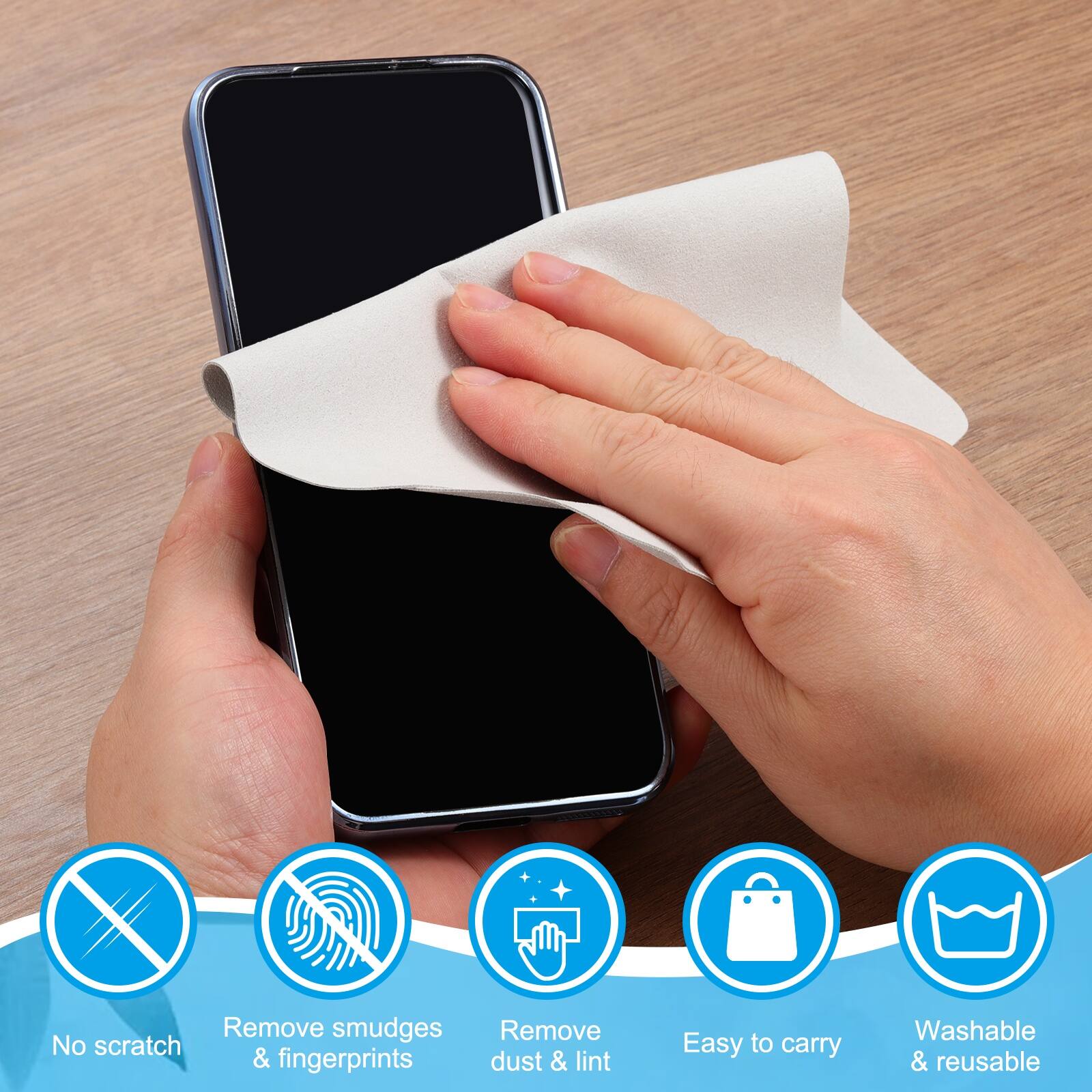- No scratch
- Remove smudges & fingerprints
- Remove dust & lint
- Easy to carry
- Washable & reusable