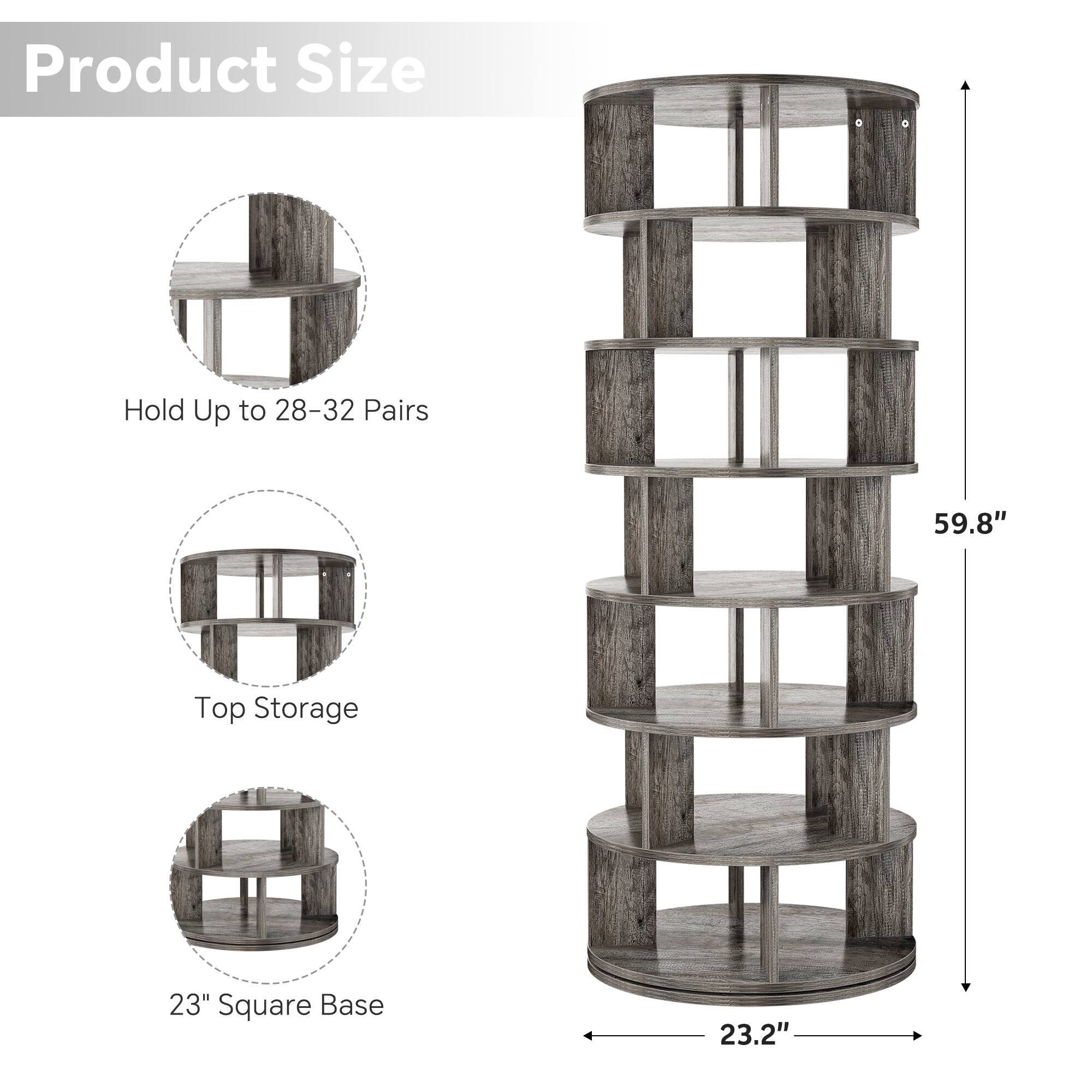 Product Size  
Hold Up to 28-32 Pairs  
Top Storage  
23" Square Base  
59.8"  
23.2"