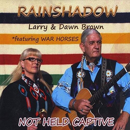 RAINSHADOW  
Larry & Dawn Brown  
*featuring WAR HORSES  
NOT HELD CAPTIVE