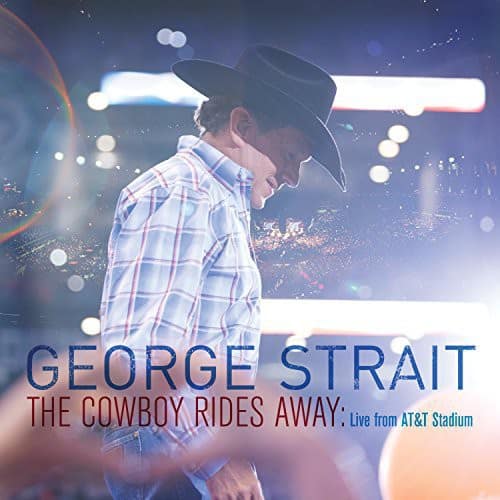 GEORGE STRAIT  
THE COWBOY RIDES AWAY: Live from AT&T Stadium