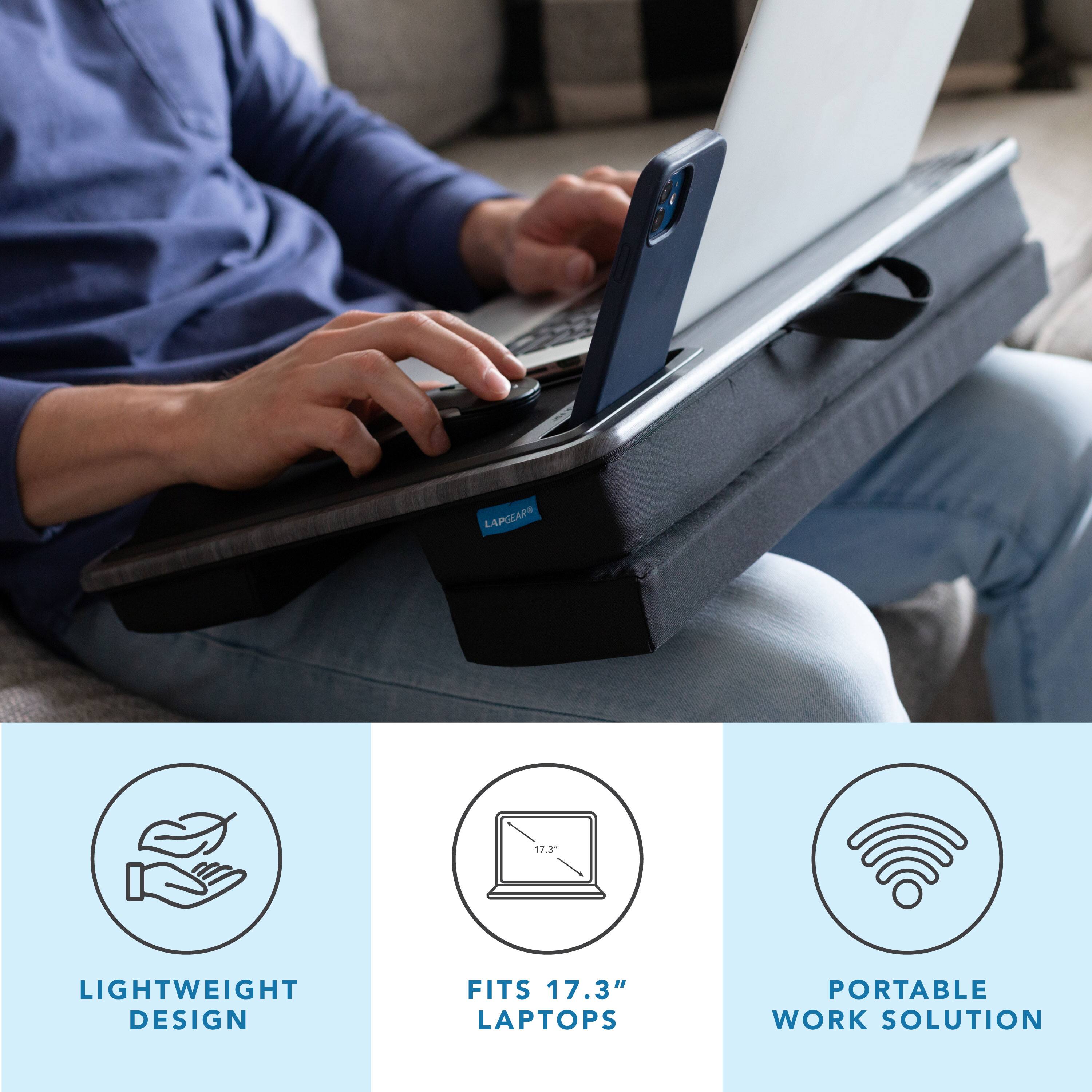 LAPGEARS 17.3" LIGHTWEIGHT DESIGN FITS 17.3" LAPTOPS PORTABLE WORK SOLUTION

- LIGHTWEIGHT DESIGN
- FITS 17.3" LAPTOPS
- PORTABLE WORK SOLUTION