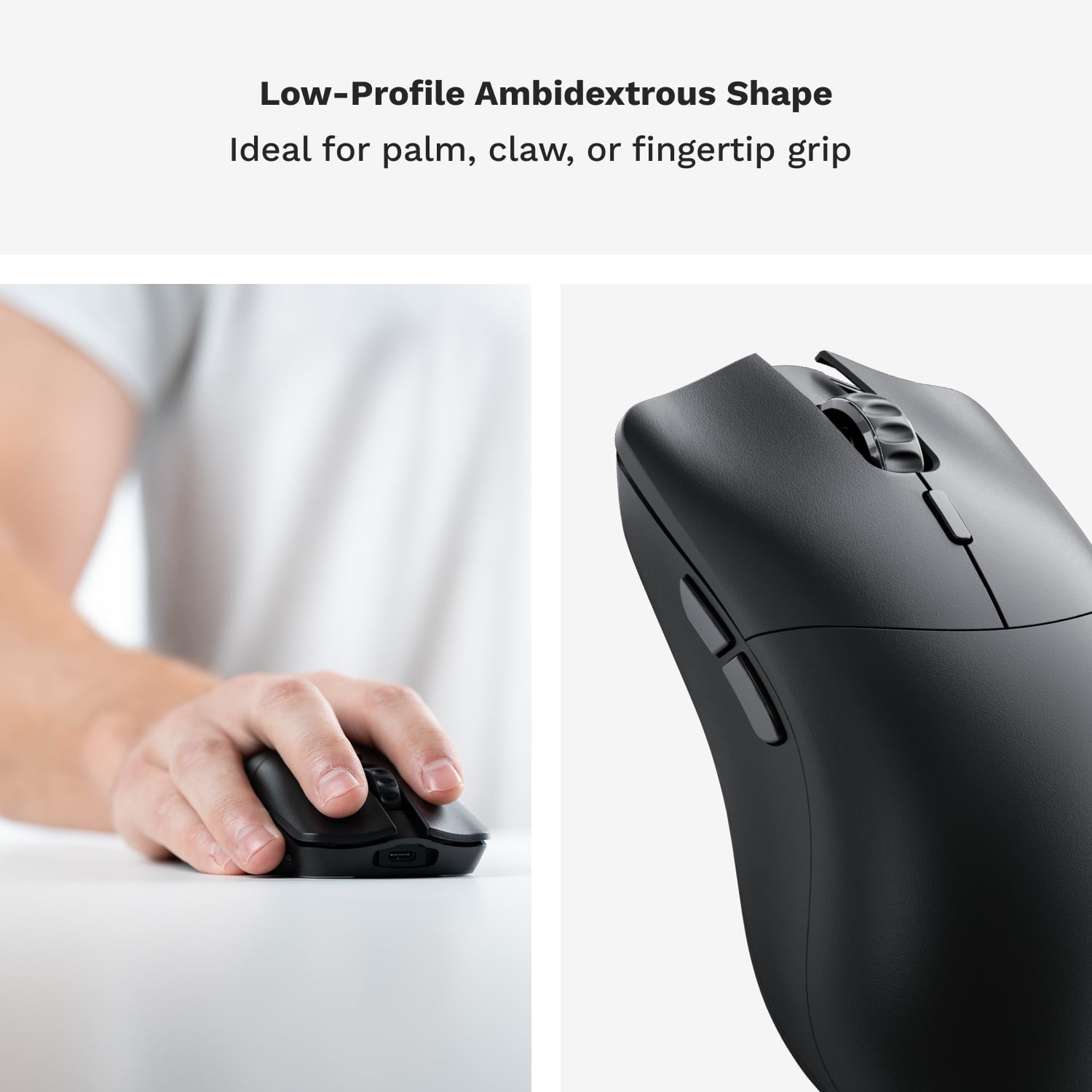 Low-profile ambidextrous shape ideal for palm, claw, or fingertip grip.