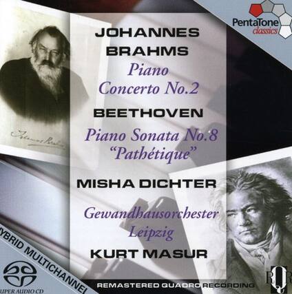 PentaTone classics
JOHANNES BRAHMS
Piano Concerto No.2
BEETHOVEN
Piano Sonata No.8 "Pathétique"
MISHA DICHTER
Gewandhausorchester Leipzig
KURT MASUR
REMASTERED QUADRO RECORDING
SUPER AUDIO CD
HYBRID MULTICHANNEL