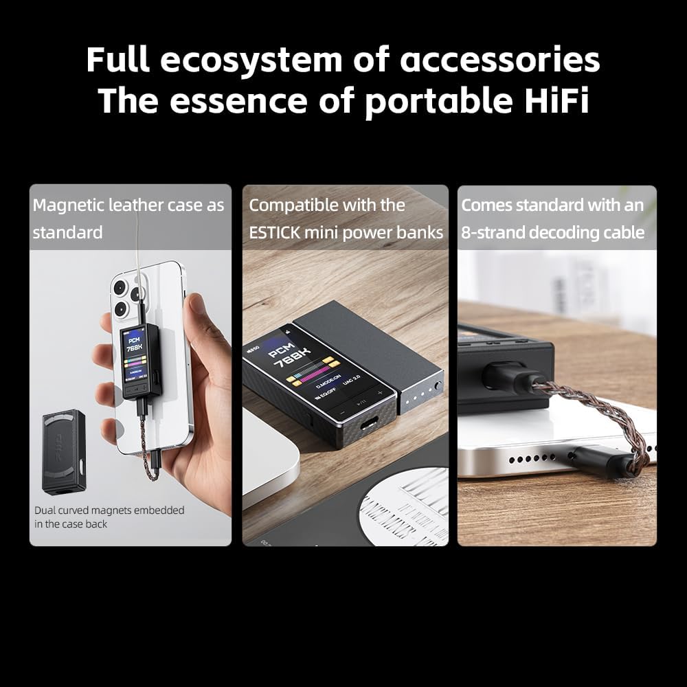 Full ecosystem of accessories  
The essence of portable HiFi  

- Magnetic leather case as standard  
  Dual curved magnets embedded in the case back  

- Compatible with the ESTICK mini power banks  

- Comes standard with an 8-strand decoding cable