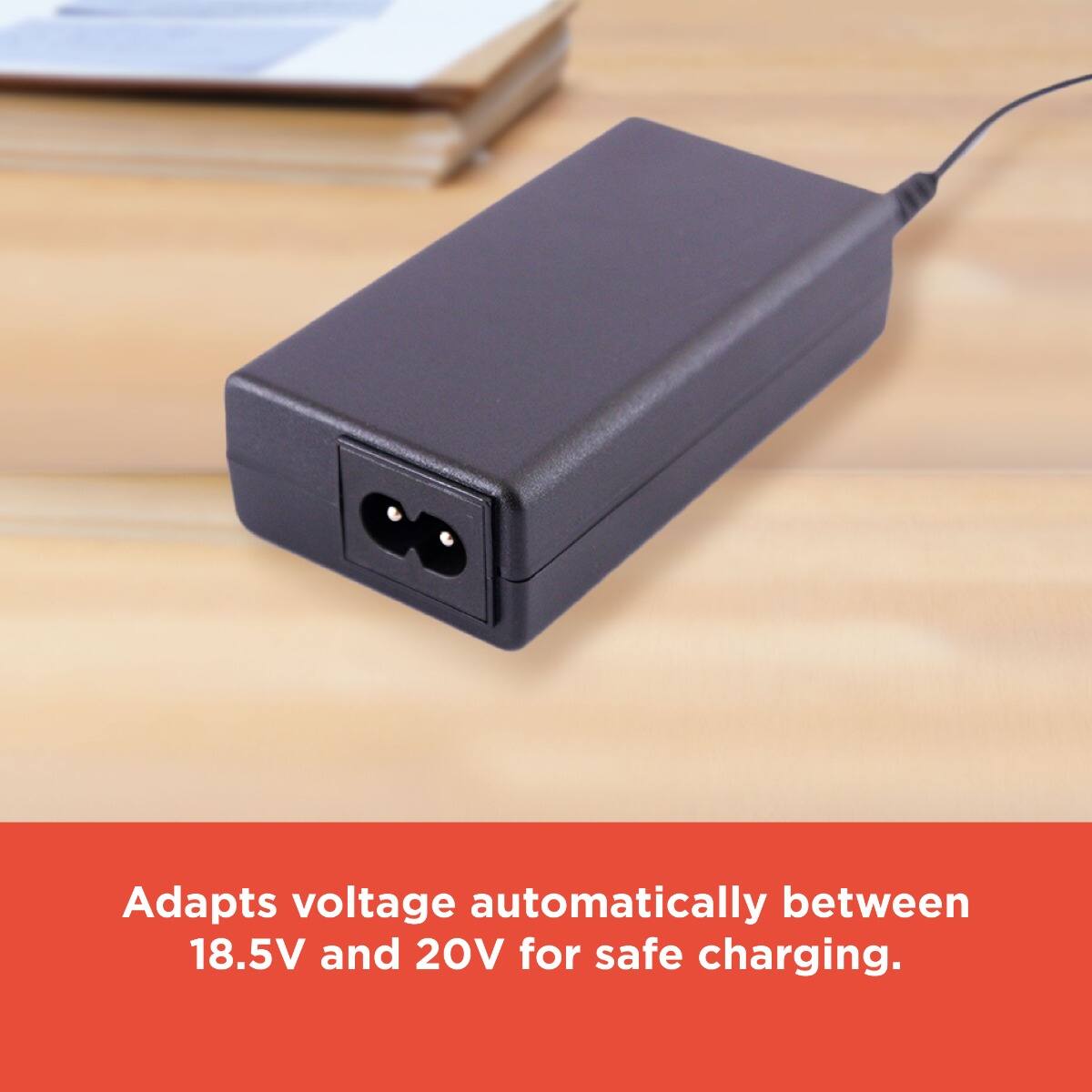 Adapts voltage automatically between 18.5V and 20V for safe charging.