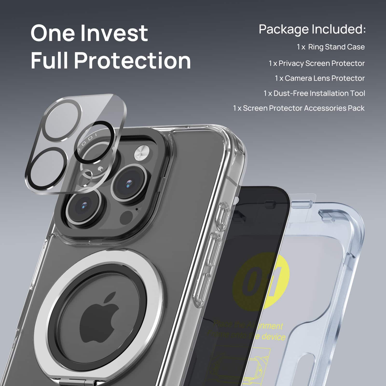 One Invest Full Protection Package Included: 1 x Ring Stand Case 1 x Privacy Screen Protector 1 x Camera Lens Protector 1 x Dust-Free Installation Tool 1 x Screen Protector Accessories Pack 01 Place the Apple Frame onto the device.