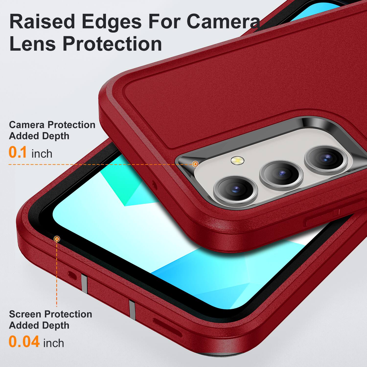 Raised Edges For Camera Lens Protection  
Camera Protection Added Depth 0.1 inch  
Screen Protection Added Depth 0.04 inch
