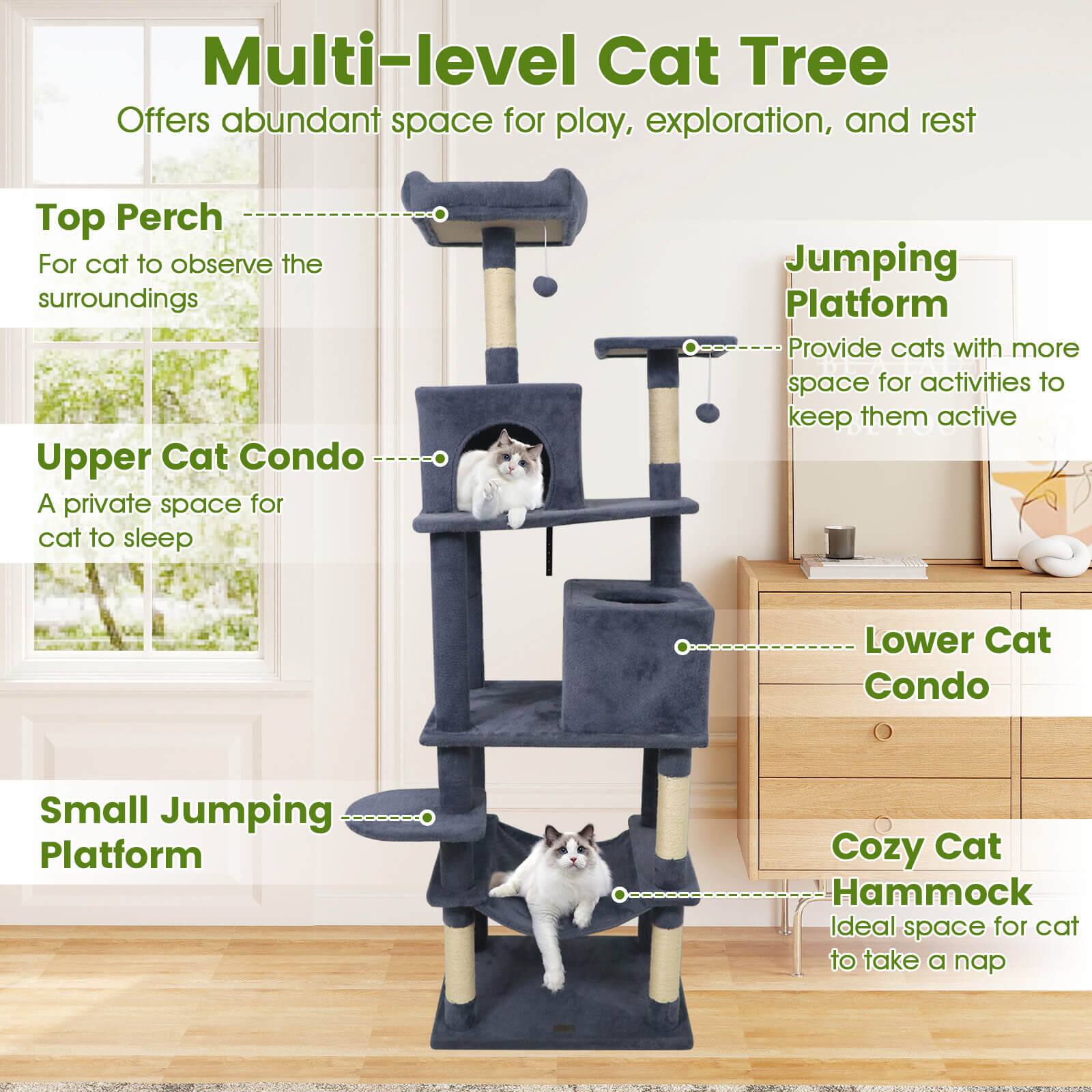 Multi-level Cat Tree  
Offers abundant space for play, exploration, and rest  

Top Perch  
For cat to observe the surroundings  

Upper Cat Condo  
A private space for cat to sleep  

Jumping Platform  
Provide cats with more space for activities to keep them active  

Lower Cat Condo  

Small Jumping Platform  

Cozy Cat Hammock  
Ideal space for cat to take a nap