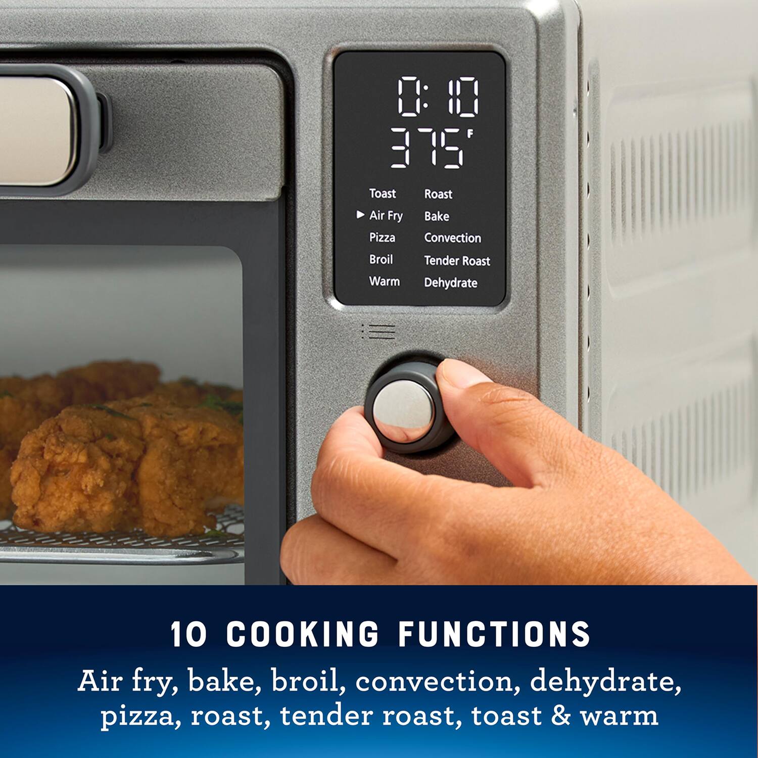 10 COOKING FUNCTIONS  
Air fry, bake, broil, convection, dehydrate, pizza, roast, tender roast, toast & warm