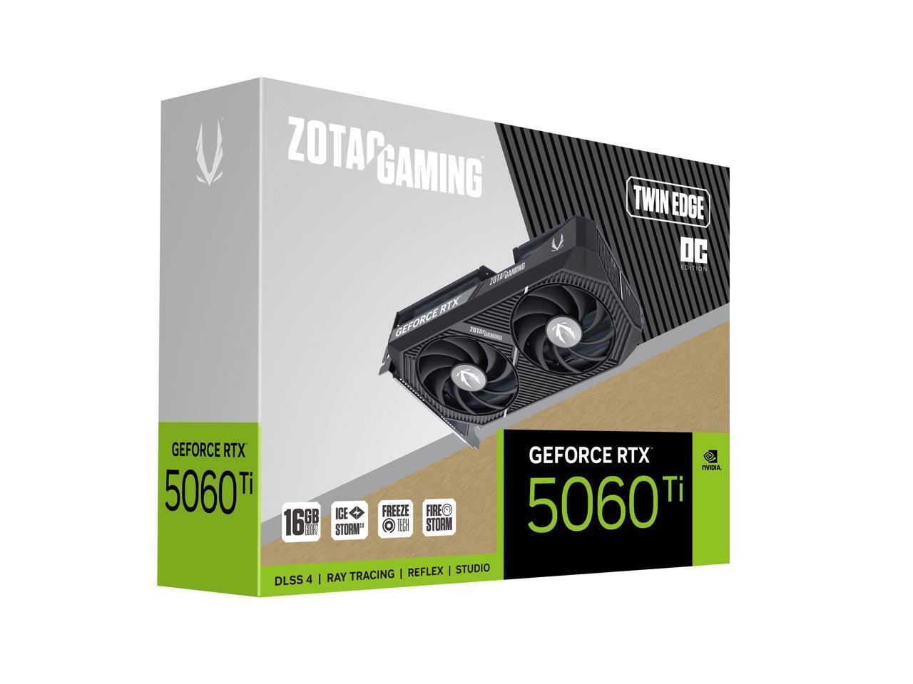 ZOTAC GAMING  
TWIN EDGE DC EDITION  

GEFORCE RTX 5060 Ti  
16GB  
DLSS 4 | RAY TRACING | REFLEX | STUDIO  

ICE STORM™  
FREEZE TECH  
FIRE STORM™