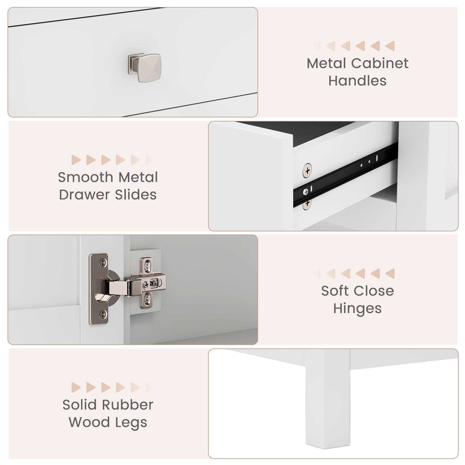 - Metal Cabinet Handles
- Smooth Metal Drawer Slides
- Soft Close Hinges
- Solid Rubber Wood Legs