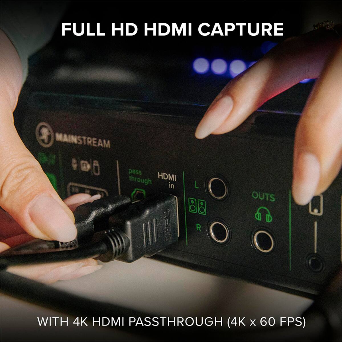 FULL HD HDMI CAPTURE  
MAINSTREAM pass through HDMI in L OUTS R  
WITH 4K HDMI PASSTHROUGH (4K x 60 FPS)