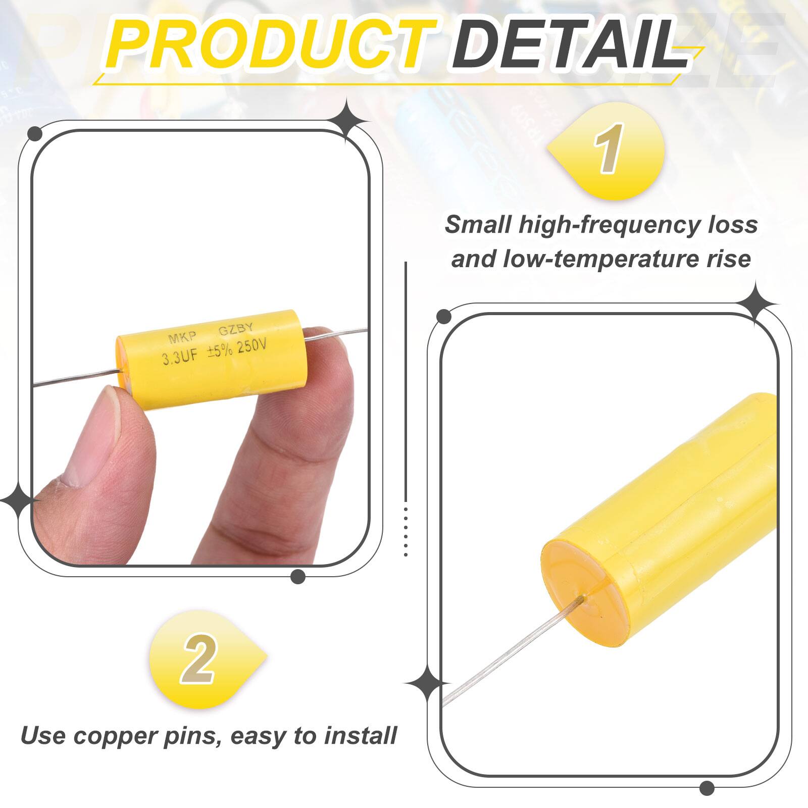 PRODUCT DETAIL

1. Small high-frequency loss and low-temperature rise
   - GZBY
   - 5% 250V 3.3UF

2. Use copper pins, easy to install