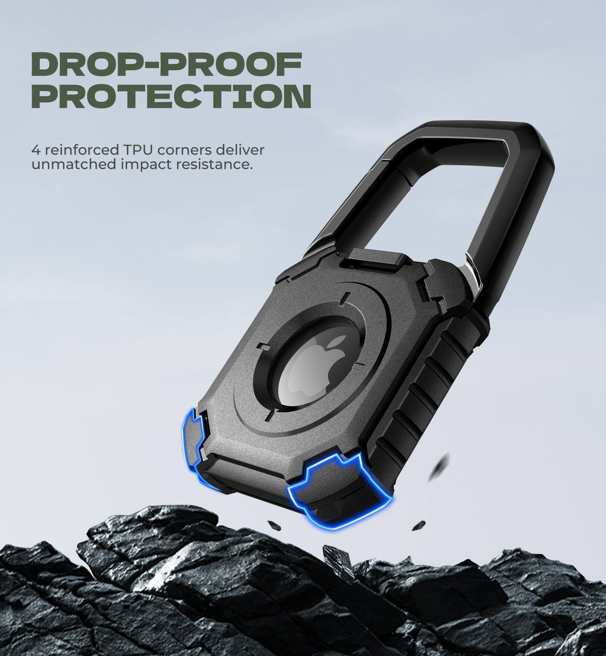 DROP-PROOF PROTECTION  
4 reinforced TPU corners deliver unmatched impact resistance.