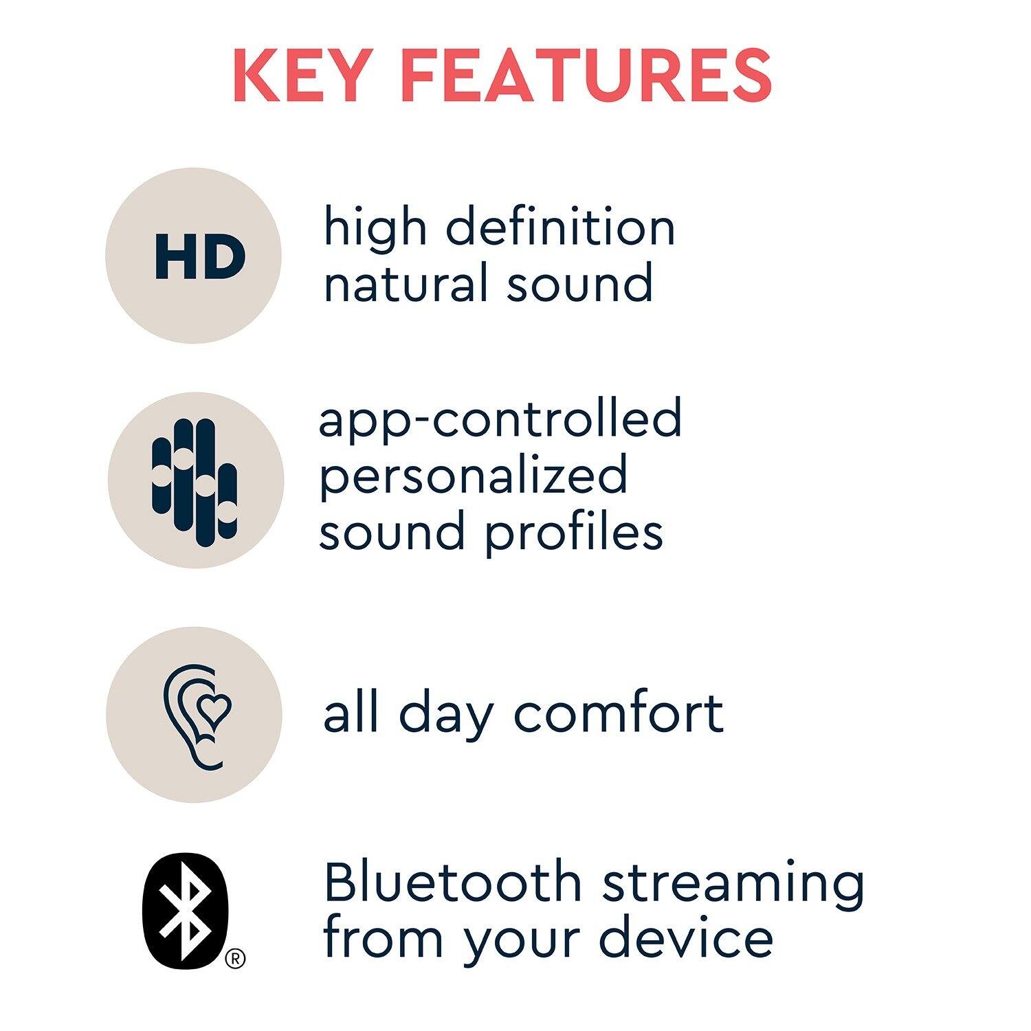 KEY FEATURES

- HD high definition natural sound
- app-controlled personalized sound profiles
- all day comfort
- Bluetooth streaming from your device