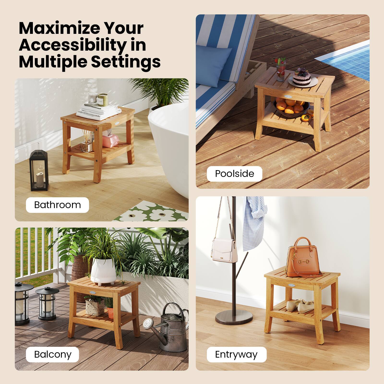 Maximize Your Accessibility in Multiple Settings

- Bathroom
- Poolside
- Balcony
- Entryway