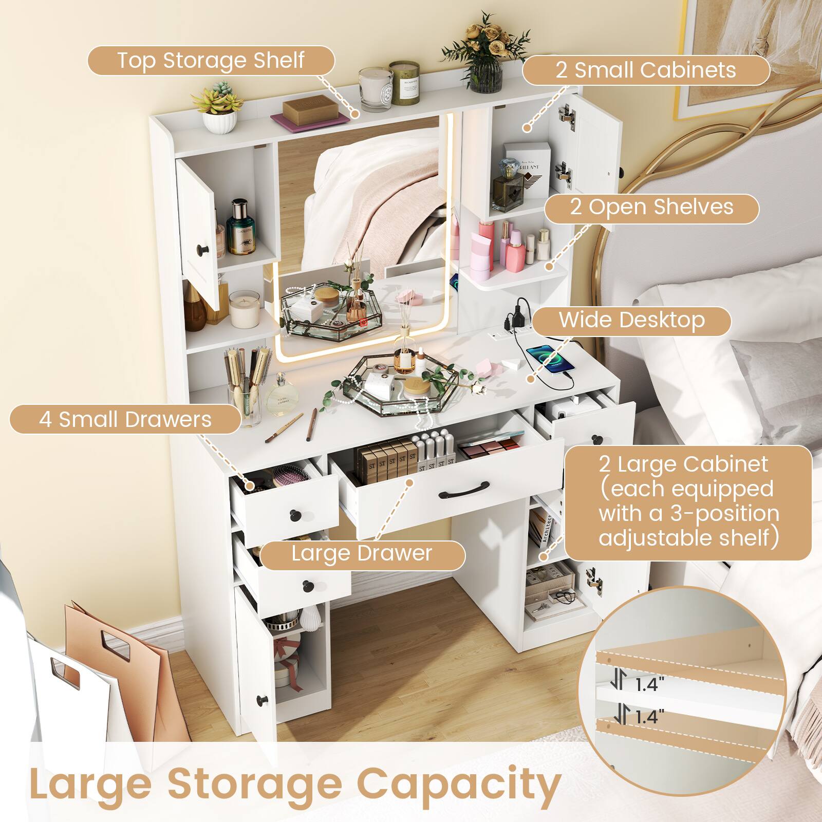 Top Storage Shelf  
2 Small Cabinets  
2 Open Shelves  
Wide Desktop  
4 Small Drawers  
1 Large Drawer  
2 Large Cabinet (each equipped with a 3-position adjustable shelf)  
1.4" Large Storage Capacity