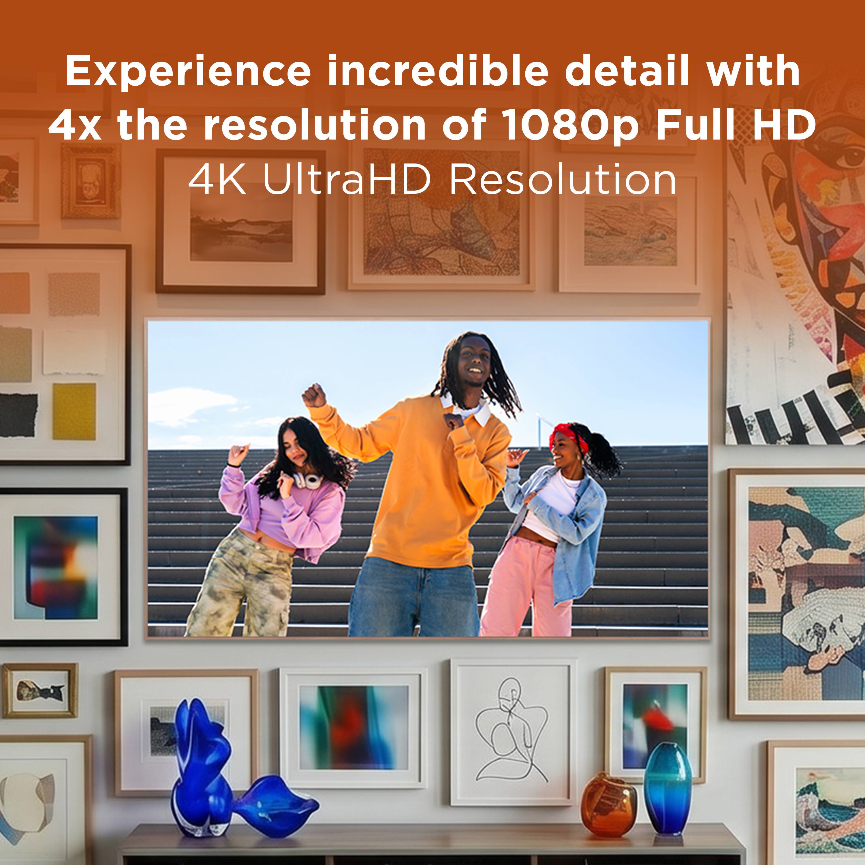 Experience incredible detail with 4x the resolution of 1080p Full HD  
4K UltraHD Resolution