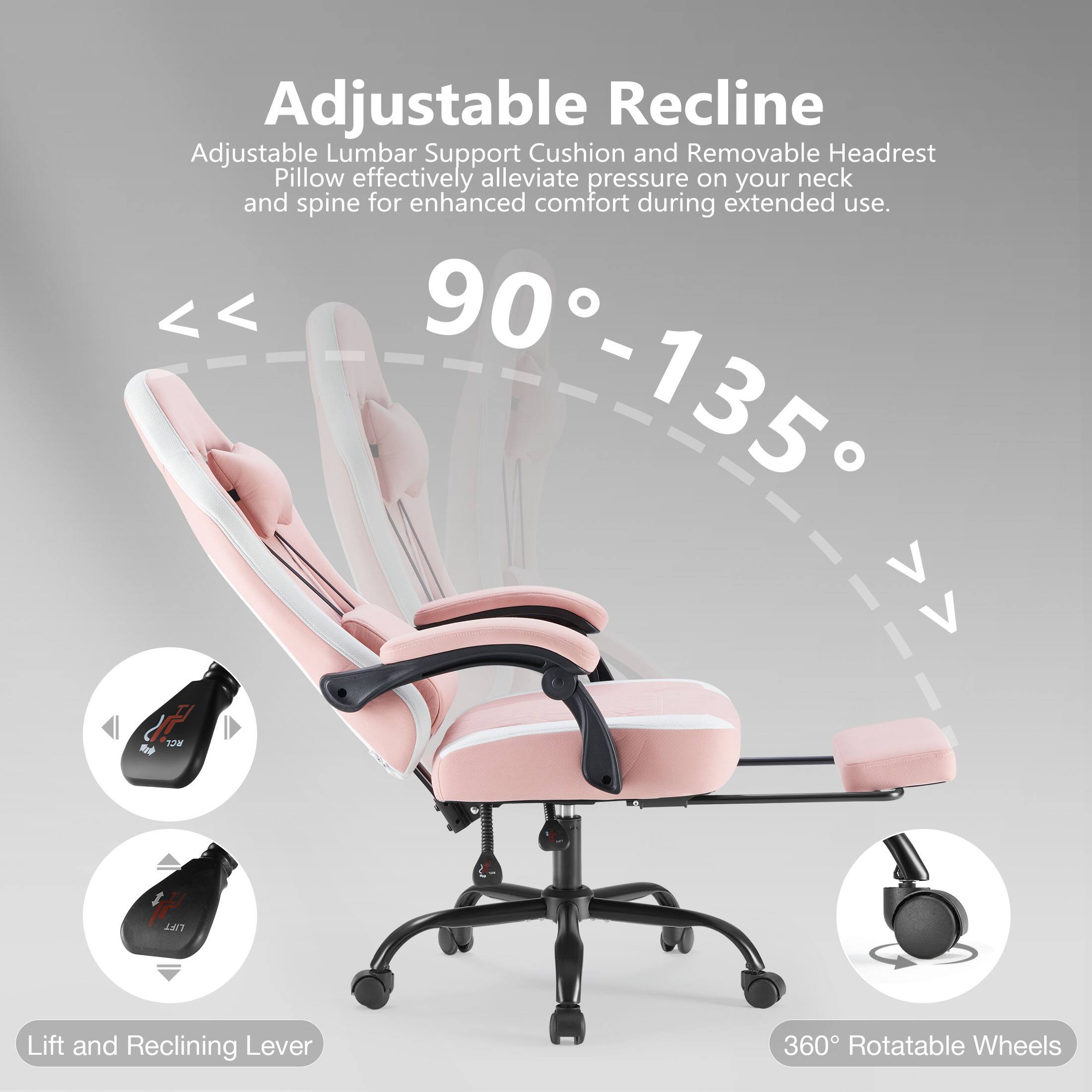 Adjustable Recline: Adjustable Lumbar Support Cushion and Removable Headrest Pillow effectively alleviate pressure on your neck and spine for enhanced comfort during extended use.

90° - 135°

Lift and Reclining Lever

360° Rotatable Wheels