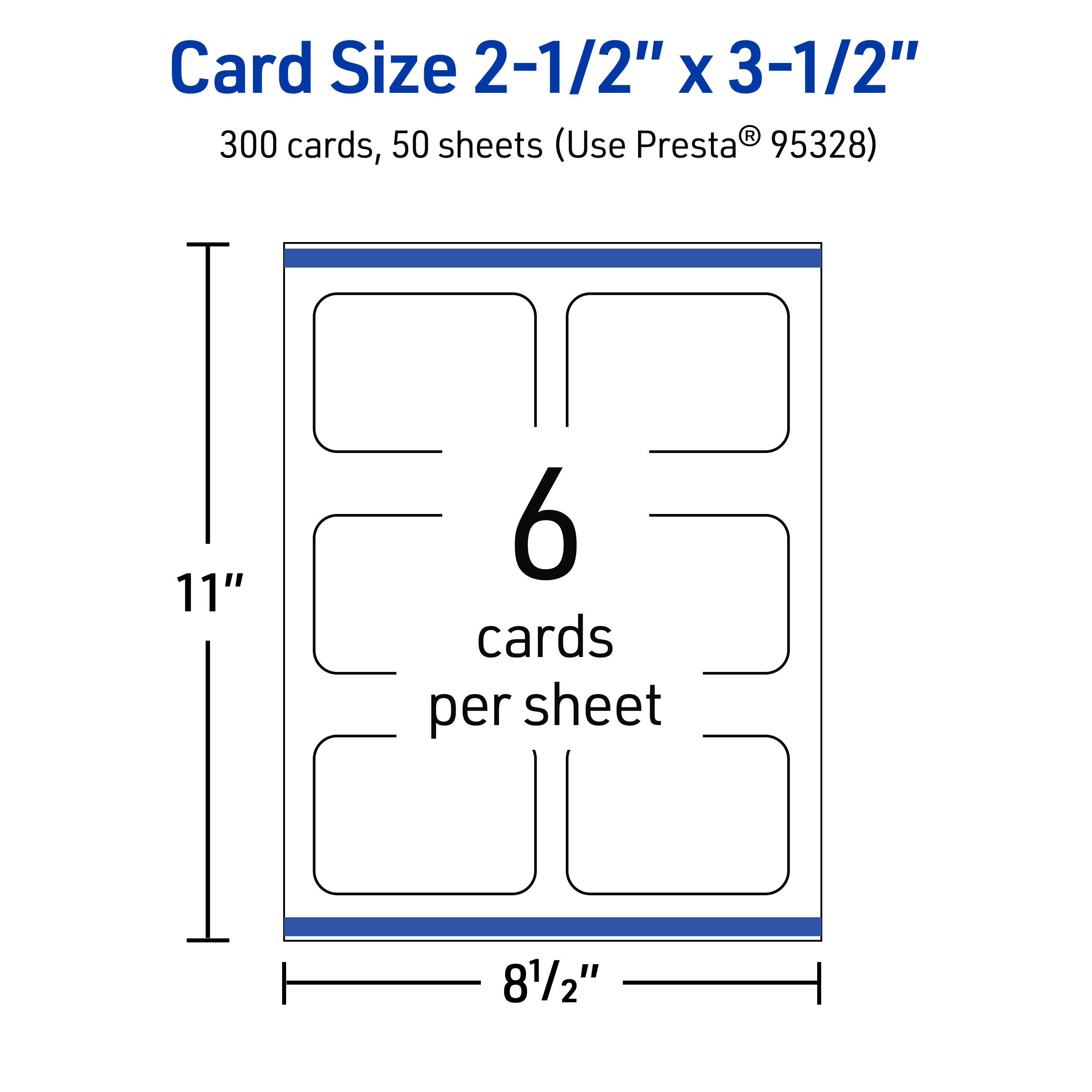 Card Size 2-1/2" x 3-1/2"  
300 cards, 50 sheets (Use Presta® 95328)  
11" x 8-1/2"  
6 cards per sheet