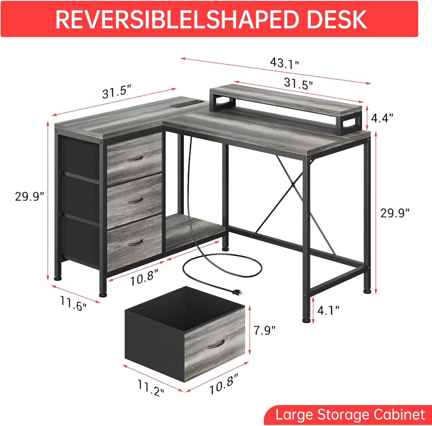 REVERSIBLE L-SHAPED DESK  
31.5" x 43.1" x 31.5"  
4.4"  
29.9"  
11.6"  
10.8"  
7.9"  
4.1"  
11.2"  
10.8"  
Large Storage Cabinet