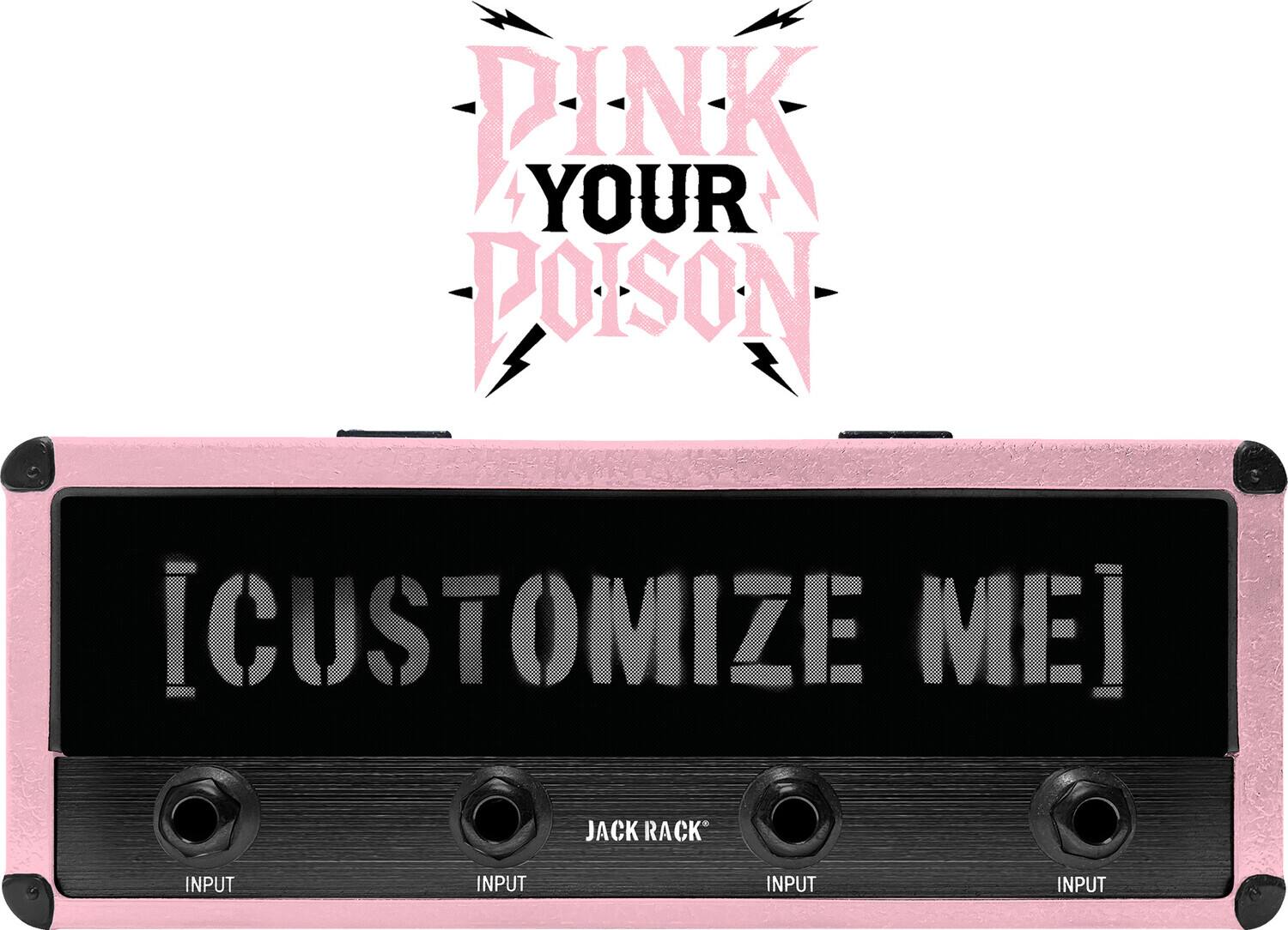 PINK YOUR POISON  
[CUSTOMIZE ME]  
JACK RACK  
INPUT  
INPUT  
INPUT  
INPUT