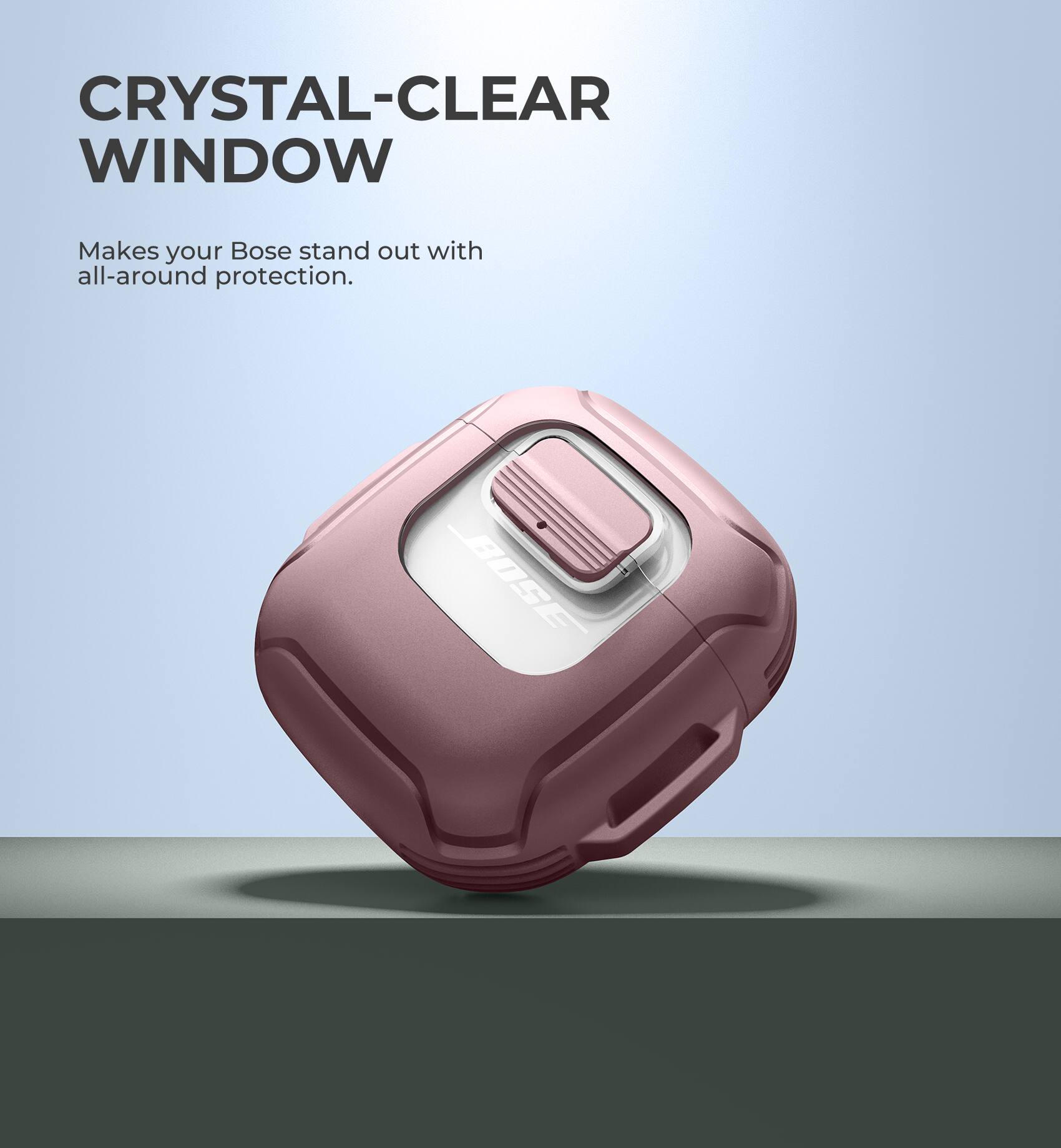 CRYSTAL-CLEAR WINDOW  
Makes your Bose stand out with all-around protection.