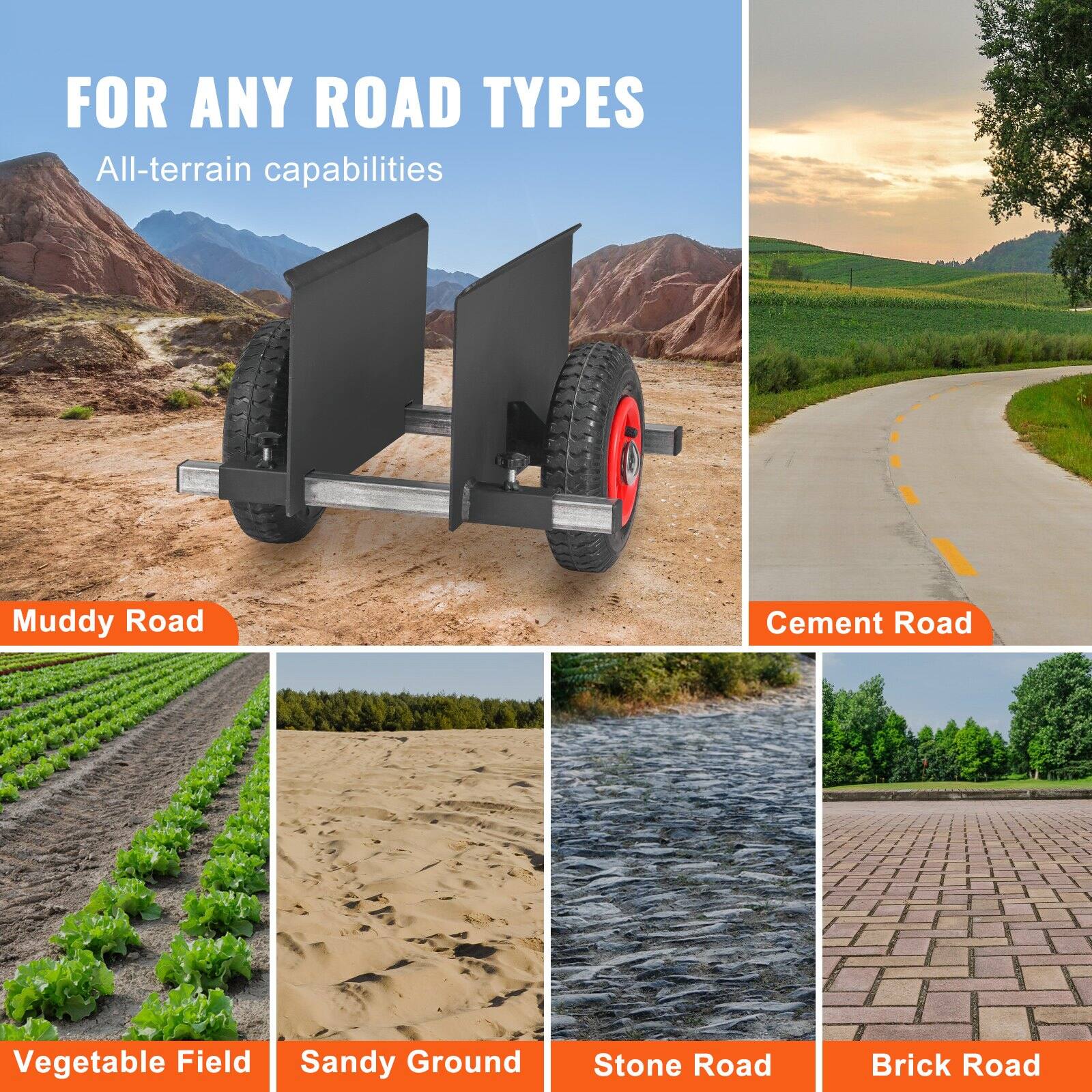 FOR ANY ROAD TYPES  
All-terrain capabilities  

Muddy Road  
Cement Road  
Vegetable Field  
Sandy Ground  
Stone Road  
Brick Road