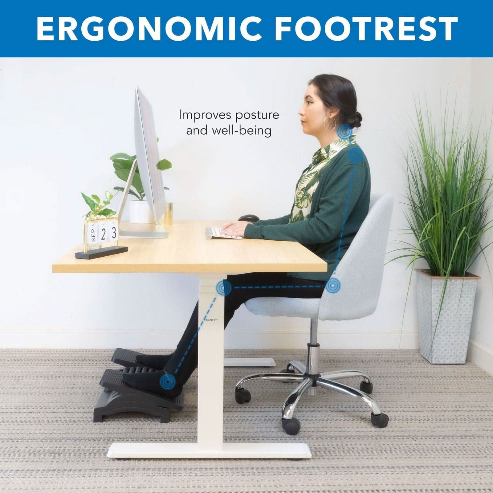 ERGONOMIC FOOTREST  
Improves posture and well-being  
SEP 2 3