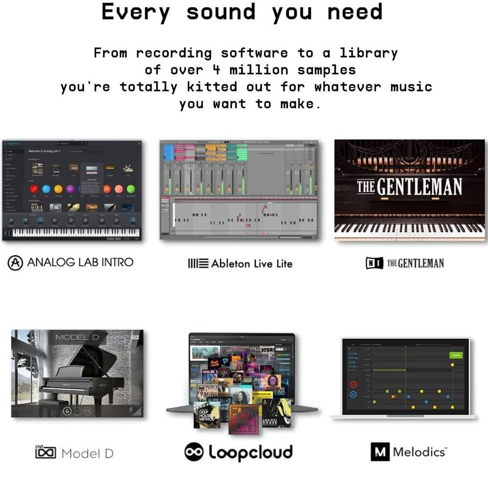 Every sound you need

From recording software to a library of over 4 million samples, you're totally kitted out for whatever music you want to make.

- ANALOG LAB INTRO
- Ableton Live Lite
- THE GENTLEMAN
- Model D
- Loopcloud
- Melodics