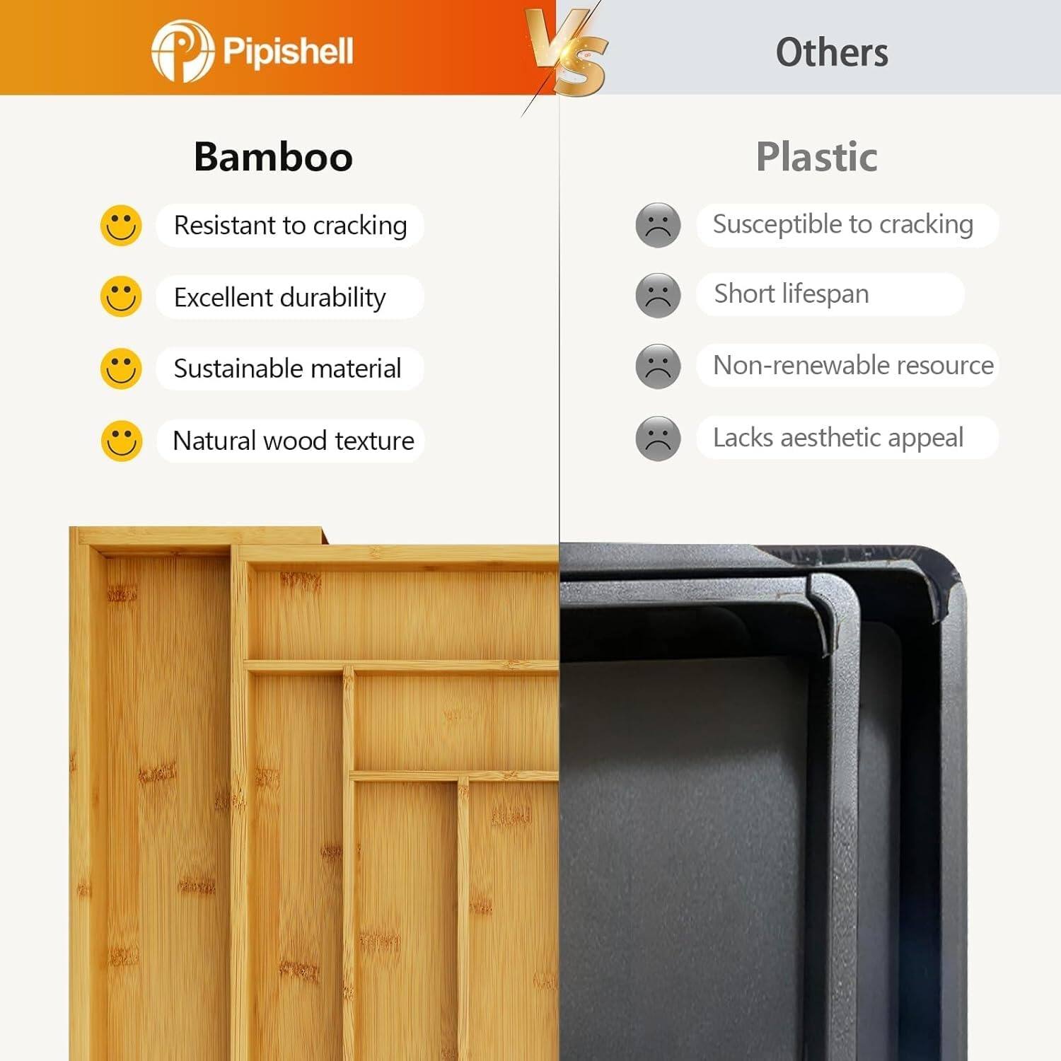 Pipishell Bamboo  
- Resistant to cracking  
- Excellent durability  
- Sustainable material  
- Natural wood texture  

VS  

Others Plastic  
- Susceptible to cracking  
- Short lifespan  
- Non-renewable resource  
- Lacks aesthetic appeal
