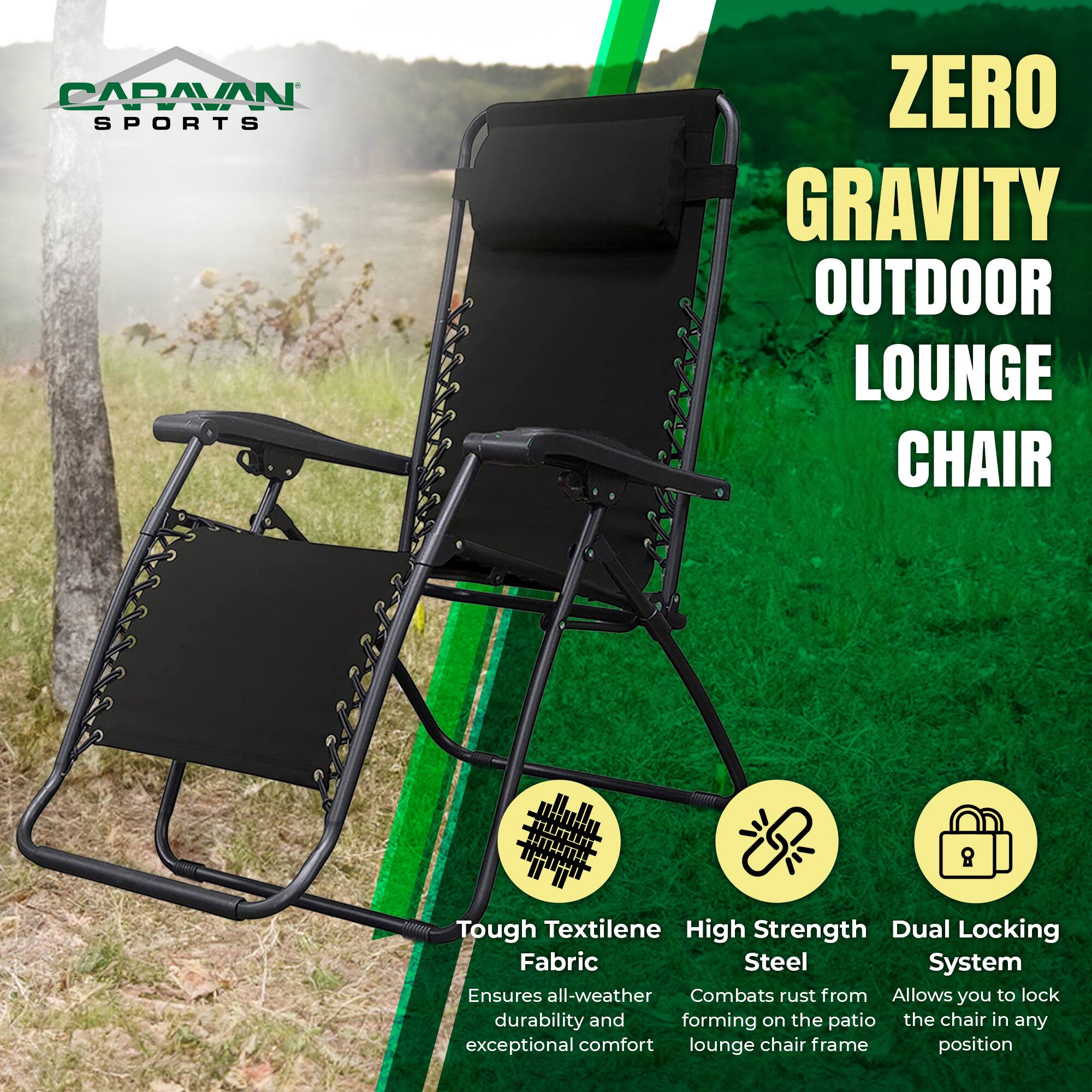 CARAVAN SPORTS ZERO GRAVITY OUTDOOR LOUNGE CHAIR

- Tough Textilene Fabric: Ensures all-weather durability and exceptional comfort.
- High Strength Steel: Combats rust from forming on the patio lounge chair frame.
- Dual Locking System: Allows you to lock the chair in any position.