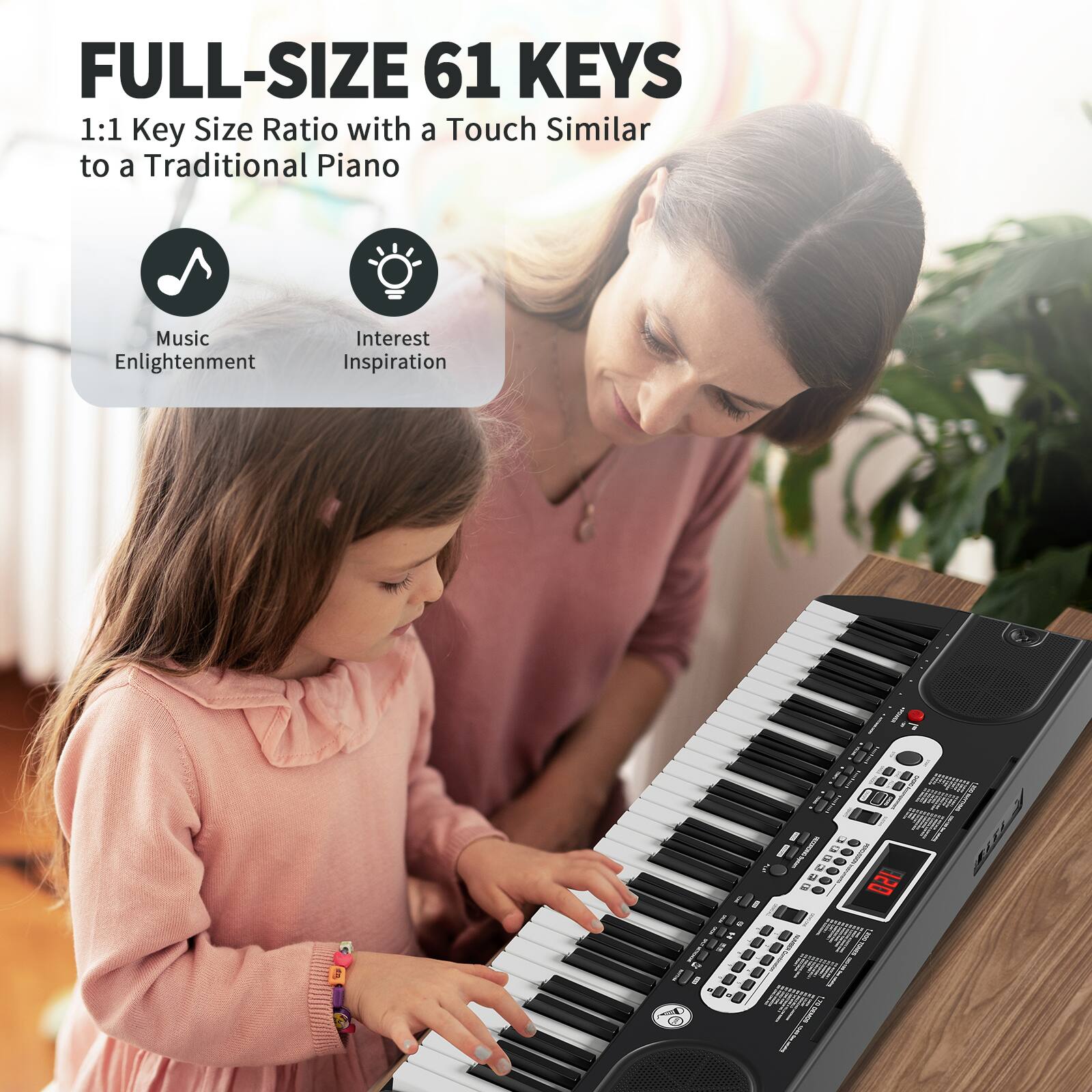 FULL-SIZE 61 KEYS  
1:1 Key Size Ratio with a Touch Similar to a Traditional Piano  

Music Enlightenment  
Interest Inspiration