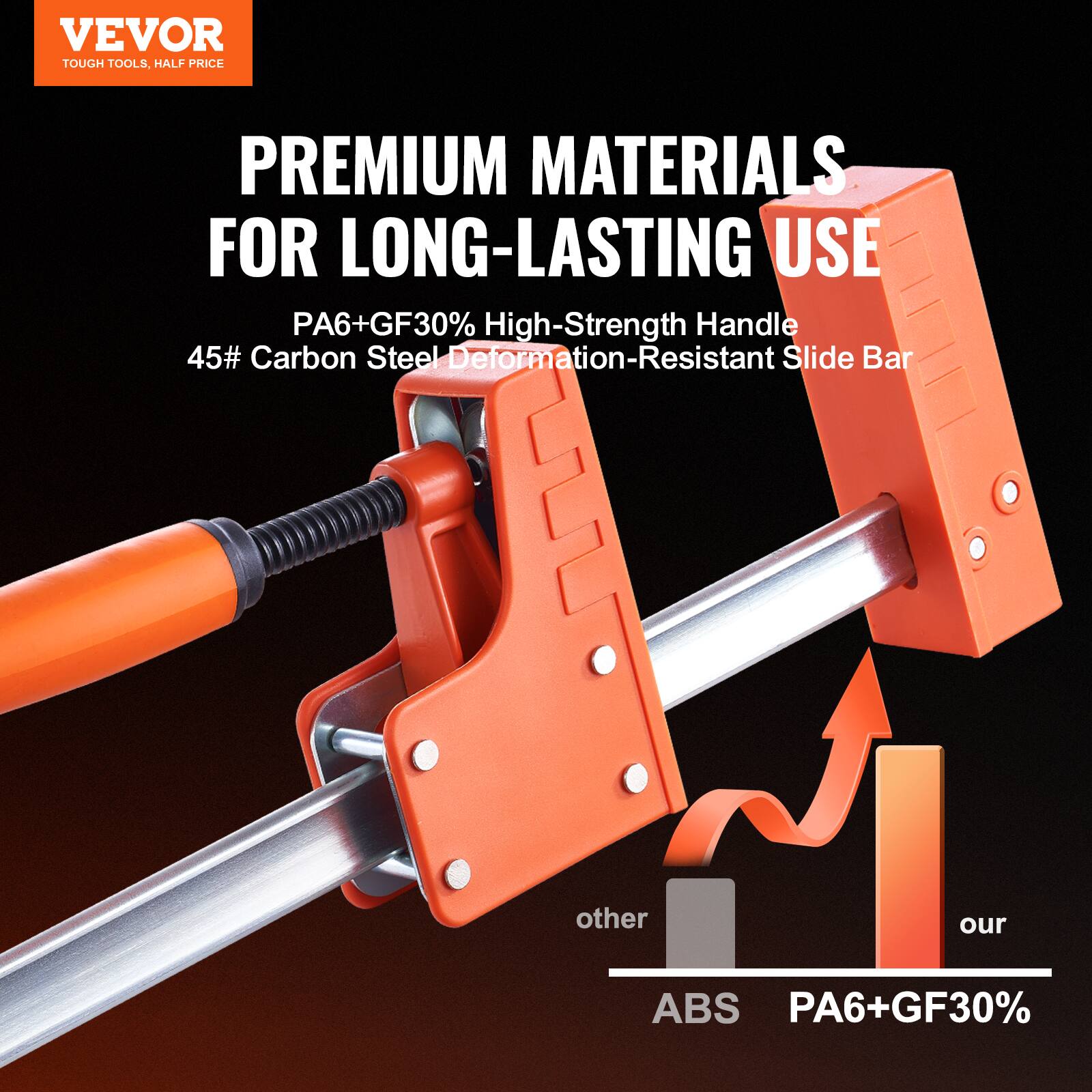 VEVOR TOUGH TOOLS, HALF PRICE

PREMIUM MATERIALS FOR LONG-LASTING USE

PA6+GF30% High-Strength Handle  
45# Carbon Steel Deformation-Resistant Slide Bar

other ABS  
our PA6+GF30%